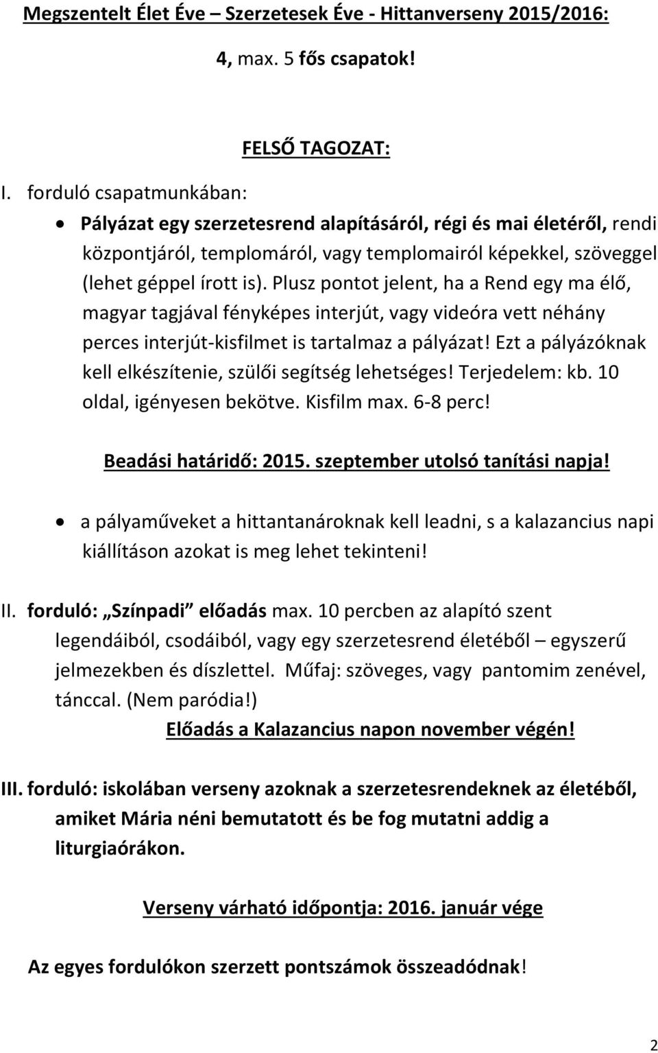 Plusz pontot jelent, ha a Rend egy ma élő, magyar tagjával fényképes interjút, vagy videóra vett néhány perces interjút-kisfilmet is tartalmaz a pályázat!