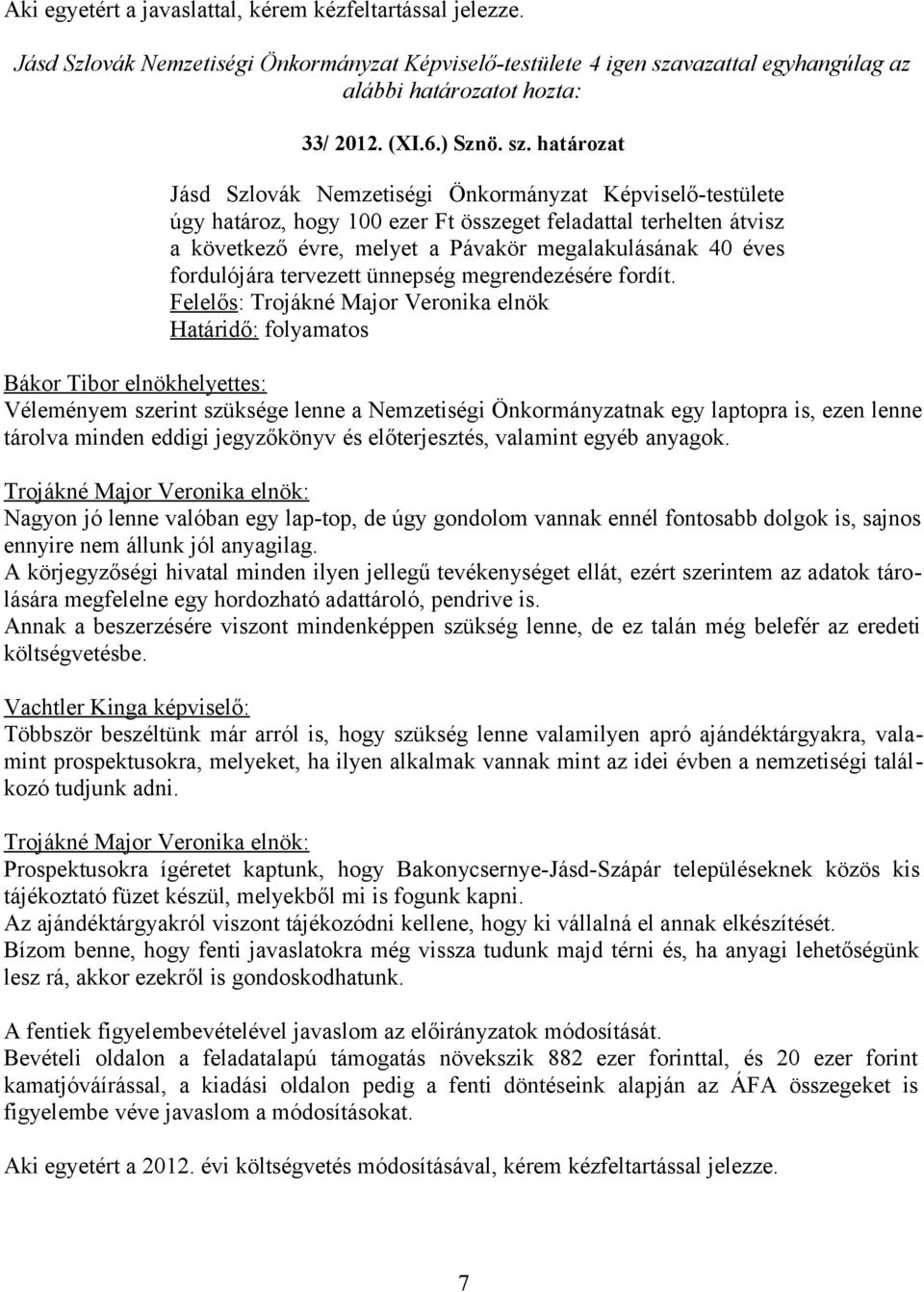 Határidő: folyamatos Bákor Tibor elnökhelyettes: Véleményem szerint szüksége lenne a Nemzetiségi Önkormányzatnak egy laptopra is, ezen lenne tárolva minden eddigi jegyzőkönyv és előterjesztés,