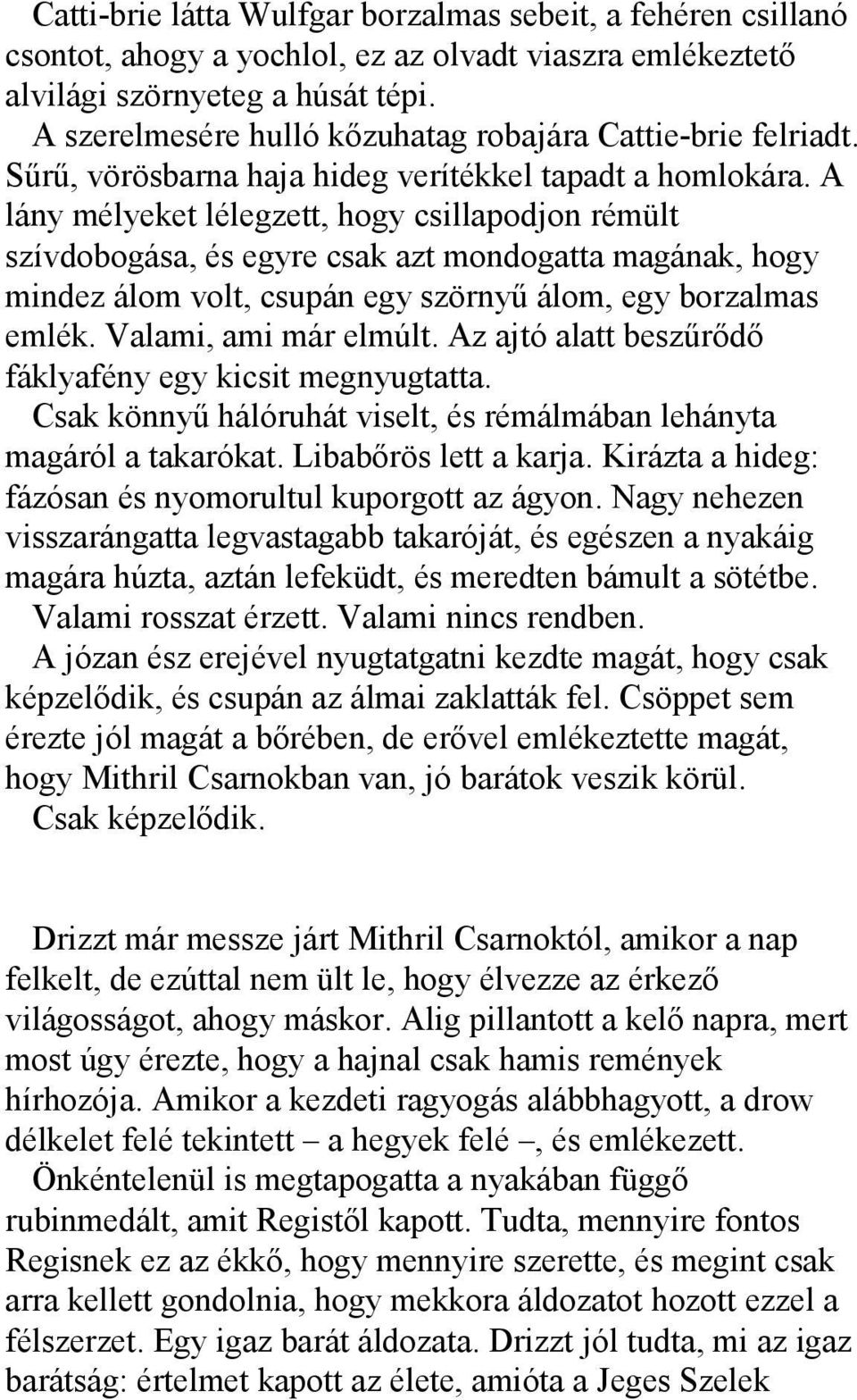 A lány mélyeket lélegzett, hogy csillapodjon rémült szívdobogása, és egyre csak azt mondogatta magának, hogy mindez álom volt, csupán egy szörnyű álom, egy borzalmas emlék. Valami, ami már elmúlt.