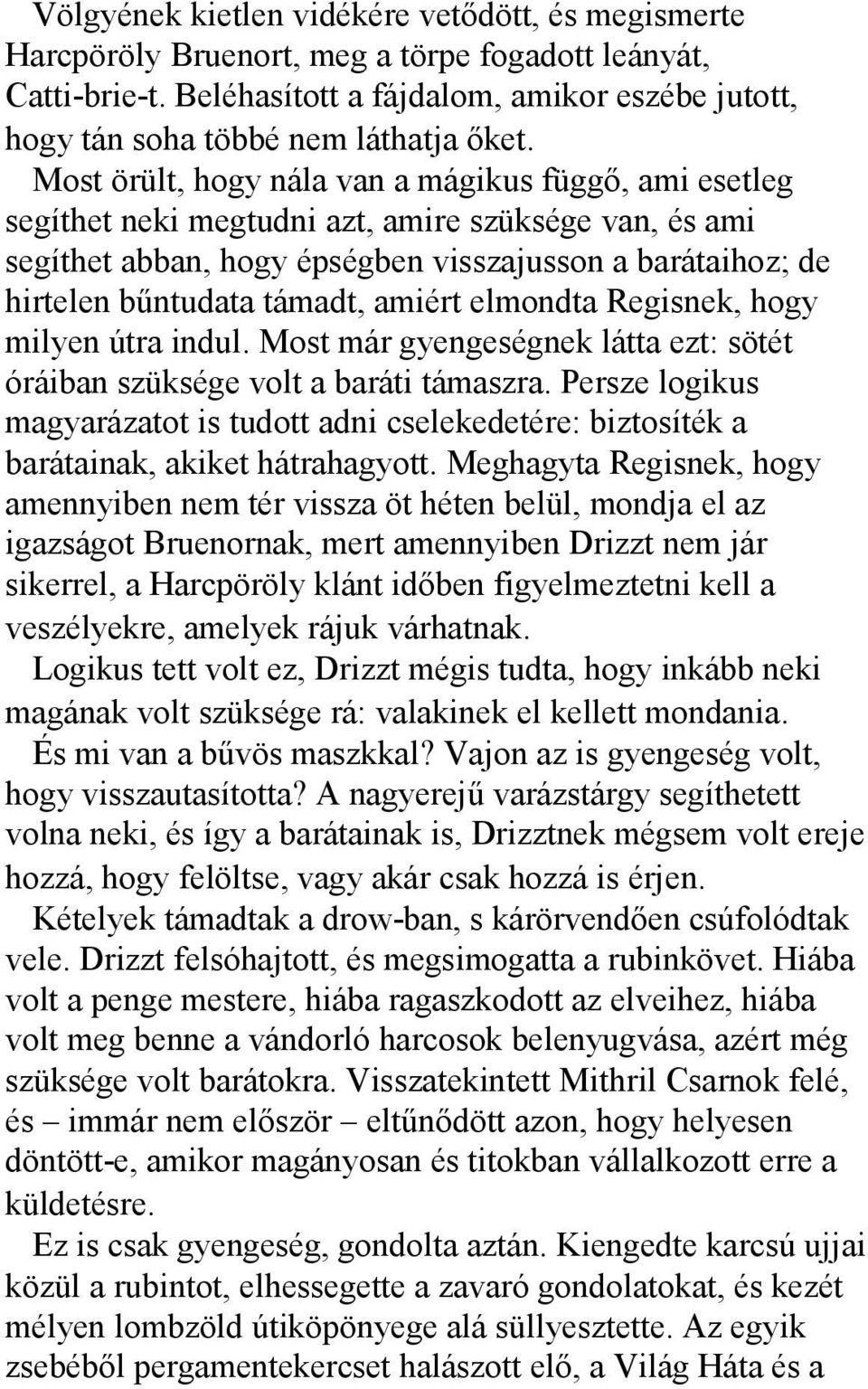 Most örült, hogy nála van a mágikus függő, ami esetleg segíthet neki megtudni azt, amire szüksége van, és ami segíthet abban, hogy épségben visszajusson a barátaihoz; de hirtelen bűntudata támadt,