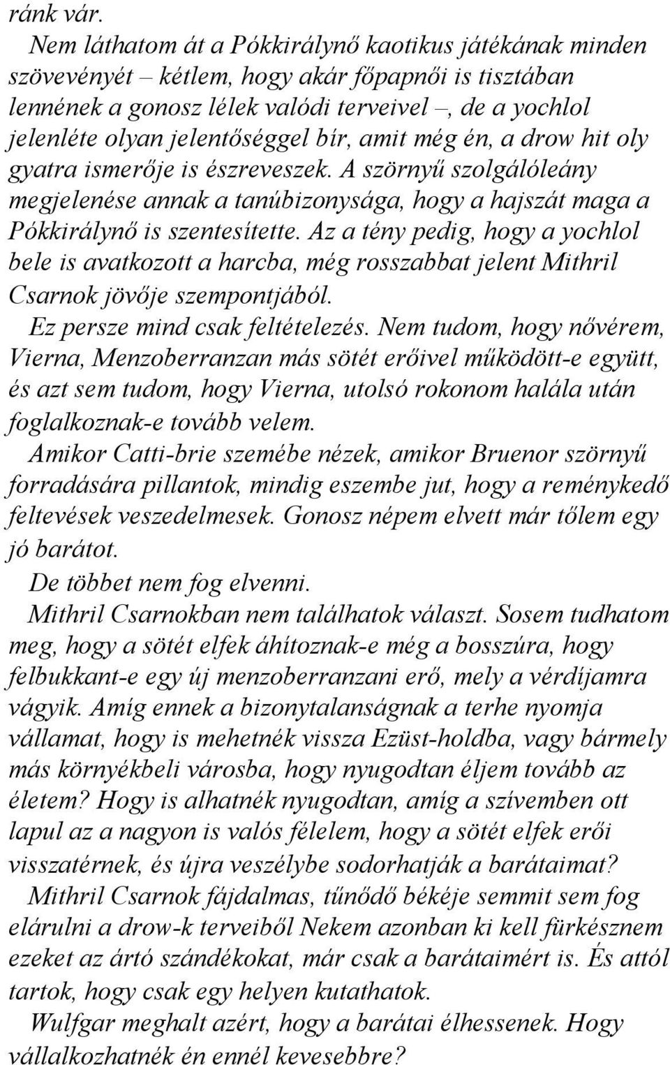 amit még én, a drow hit oly gyatra ismerője is észreveszek. A szörnyű szolgálóleány megjelenése annak a tanúbizonysága, hogy a hajszát maga a Pókkirálynő is szentesítette.