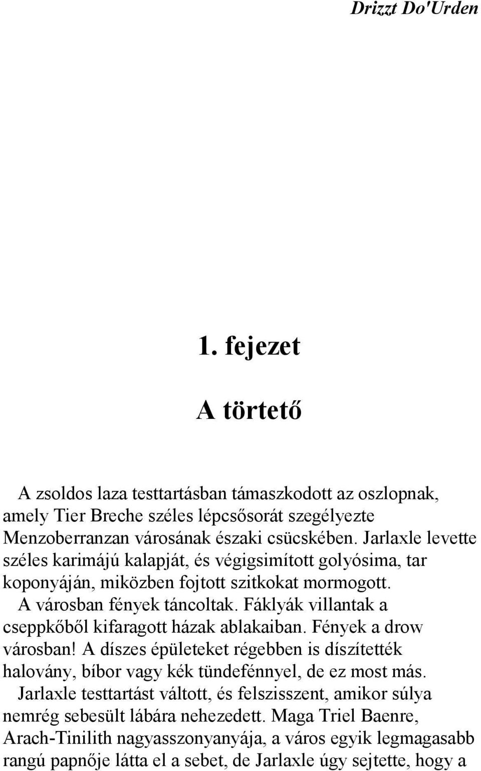 Fáklyák villantak a cseppkőből kifaragott házak ablakaiban. Fények a drow városban! A díszes épületeket régebben is díszítették halovány, bíbor vagy kék tündefénnyel, de ez most más.
