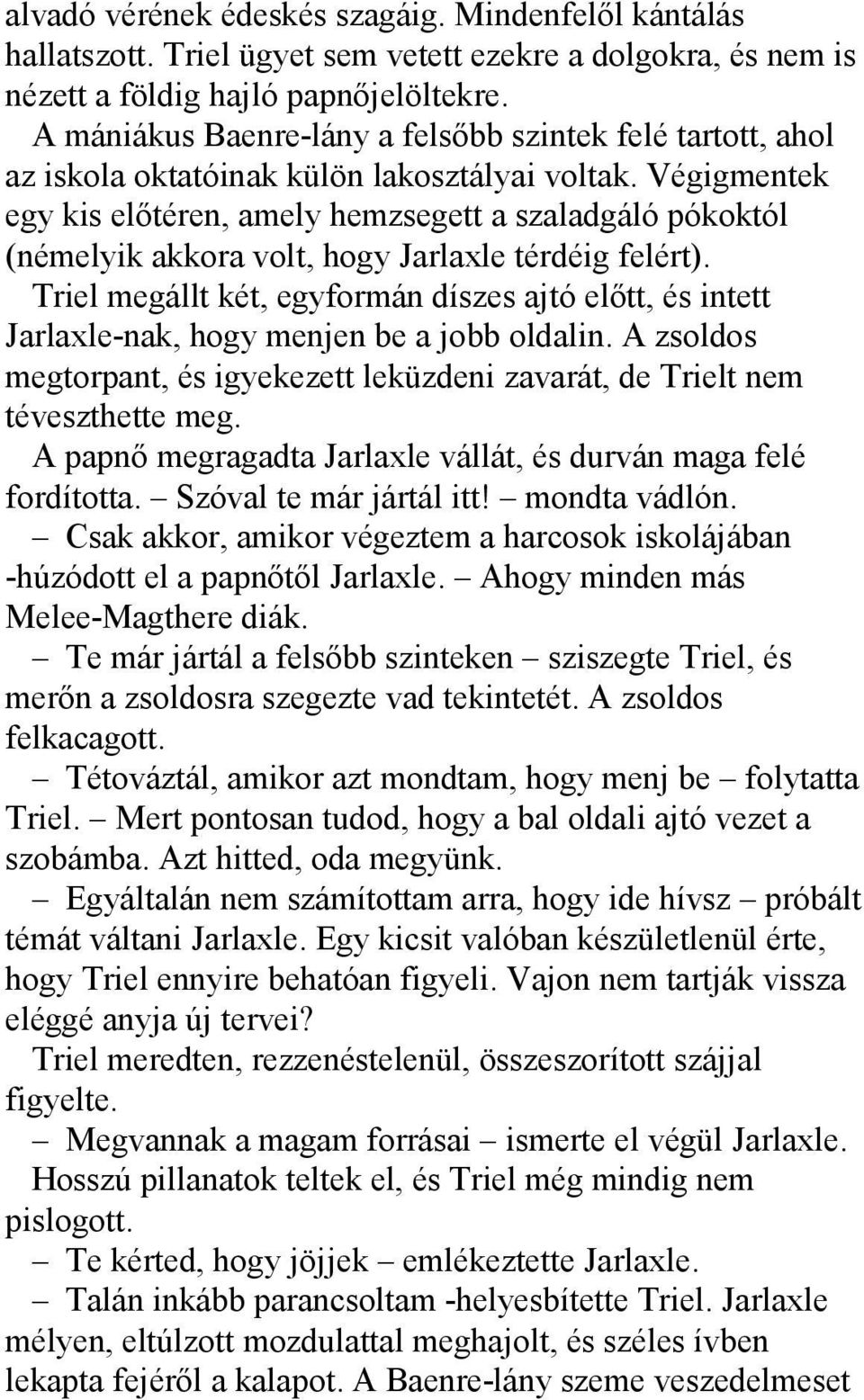 Végigmentek egy kis előtéren, amely hemzsegett a szaladgáló pókoktól (némelyik akkora volt, hogy Jarlaxle térdéig felért).