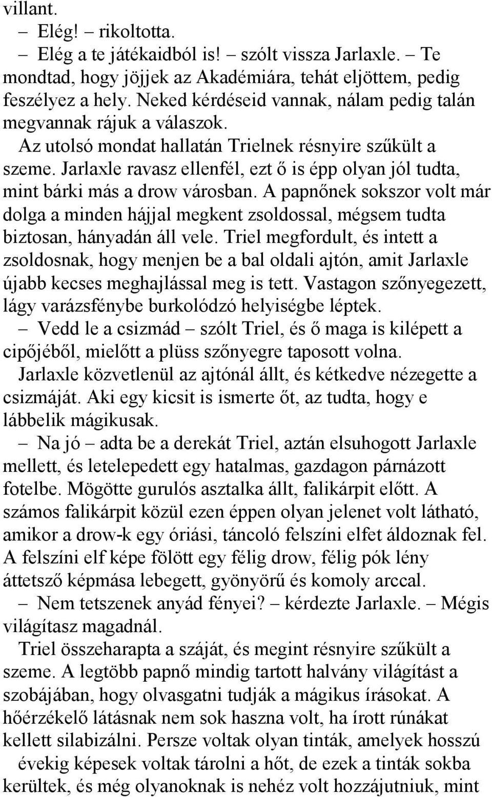Jarlaxle ravasz ellenfél, ezt ő is épp olyan jól tudta, mint bárki más a drow városban. A papnőnek sokszor volt már dolga a minden hájjal megkent zsoldossal, mégsem tudta biztosan, hányadán áll vele.