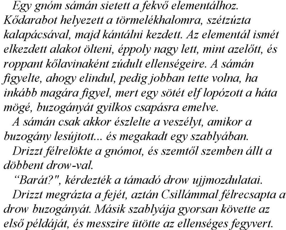 A sámán figyelte, ahogy elindul, pedig jobban tette volna, ha inkább magára figyel, mert egy sötét elf lopózott a háta mögé, buzogányát gyilkos csapásra emelve.