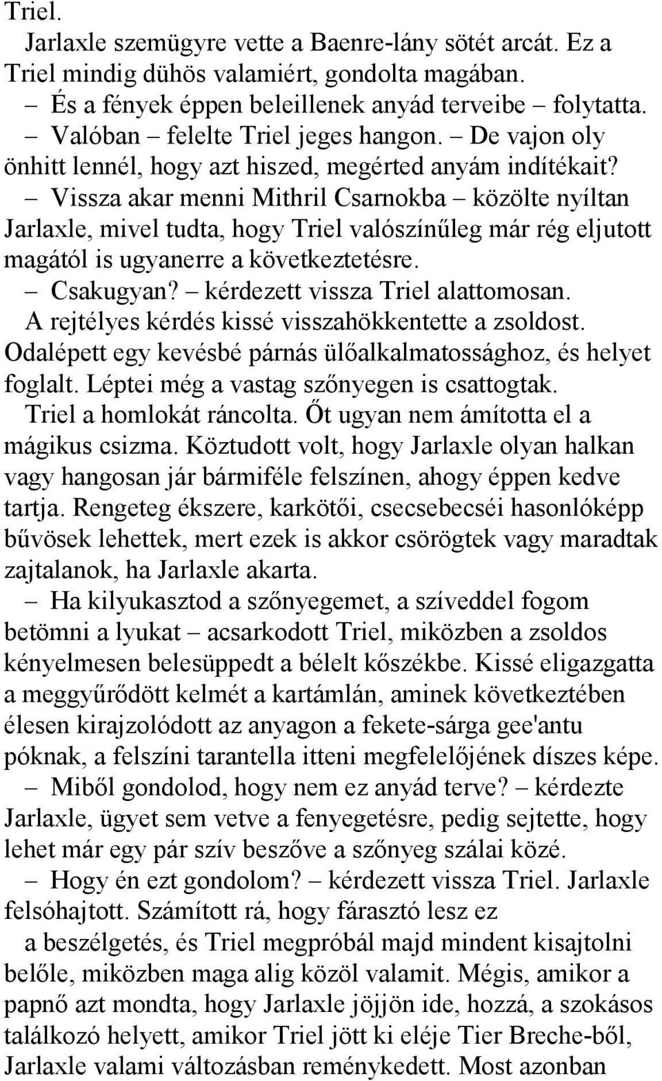 Vissza akar menni Mithril Csarnokba közölte nyíltan Jarlaxle, mivel tudta, hogy Triel valószínűleg már rég eljutott magától is ugyanerre a következtetésre. Csakugyan?