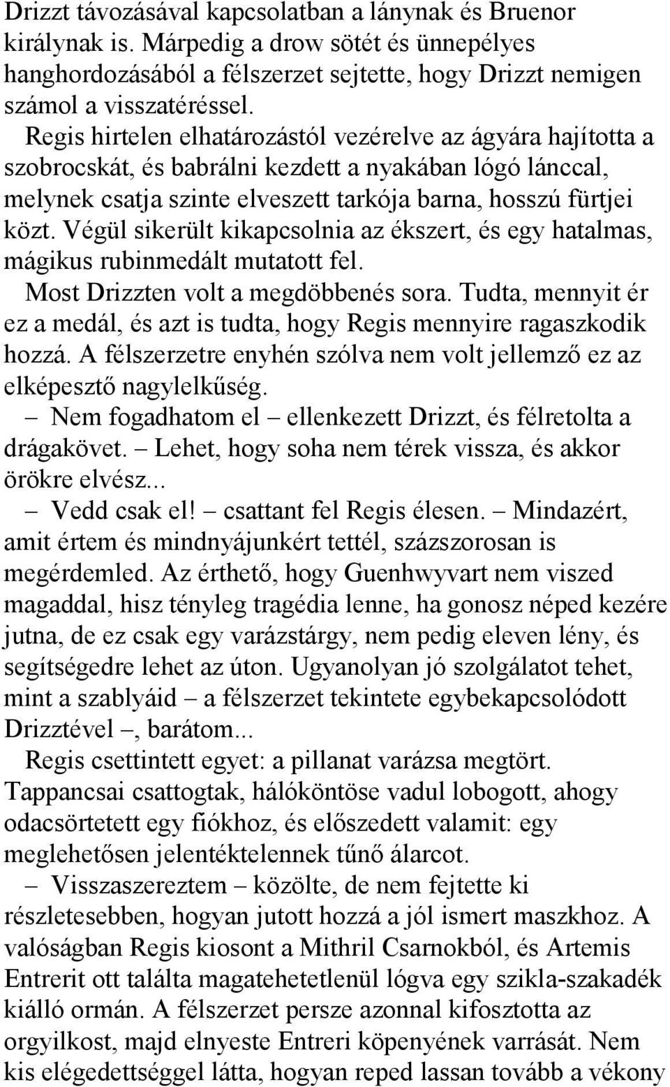 Végül sikerült kikapcsolnia az ékszert, és egy hatalmas, mágikus rubinmedált mutatott fel. Most Drizzten volt a megdöbbenés sora.
