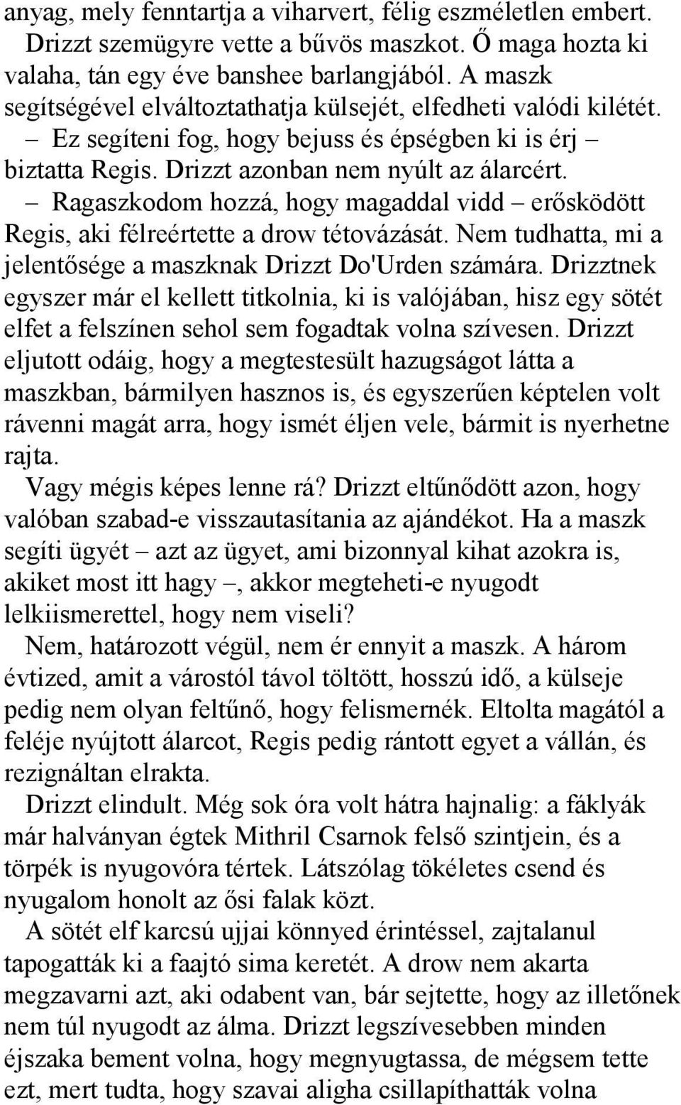 Ragaszkodom hozzá, hogy magaddal vidd erősködött Regis, aki félreértette a drow tétovázását. Nem tudhatta, mi a jelentősége a maszknak Drizzt Do'Urden számára.