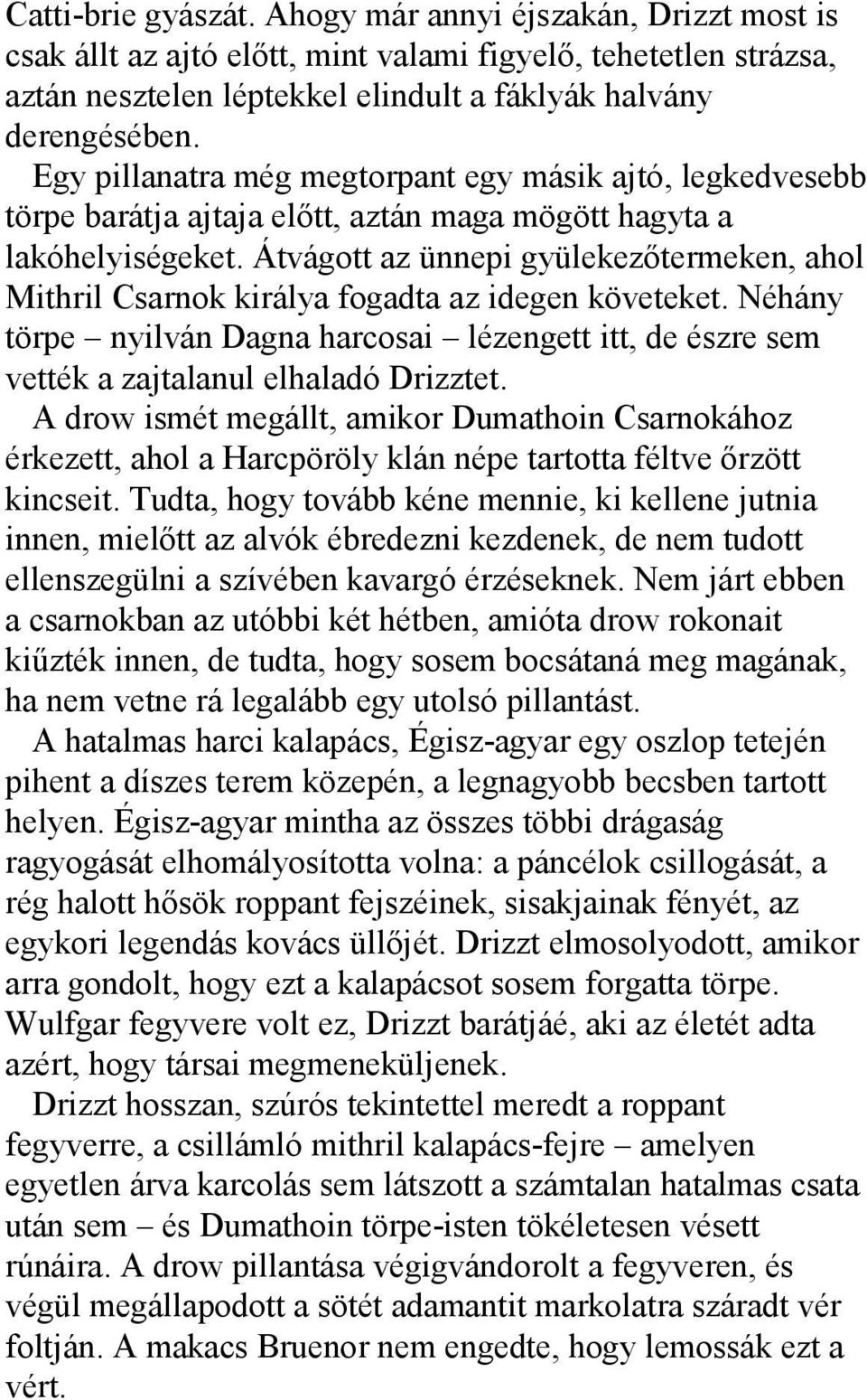 Átvágott az ünnepi gyülekezőtermeken, ahol Mithril Csarnok királya fogadta az idegen követeket. Néhány törpe nyilván Dagna harcosai lézengett itt, de észre sem vették a zajtalanul elhaladó Drizztet.