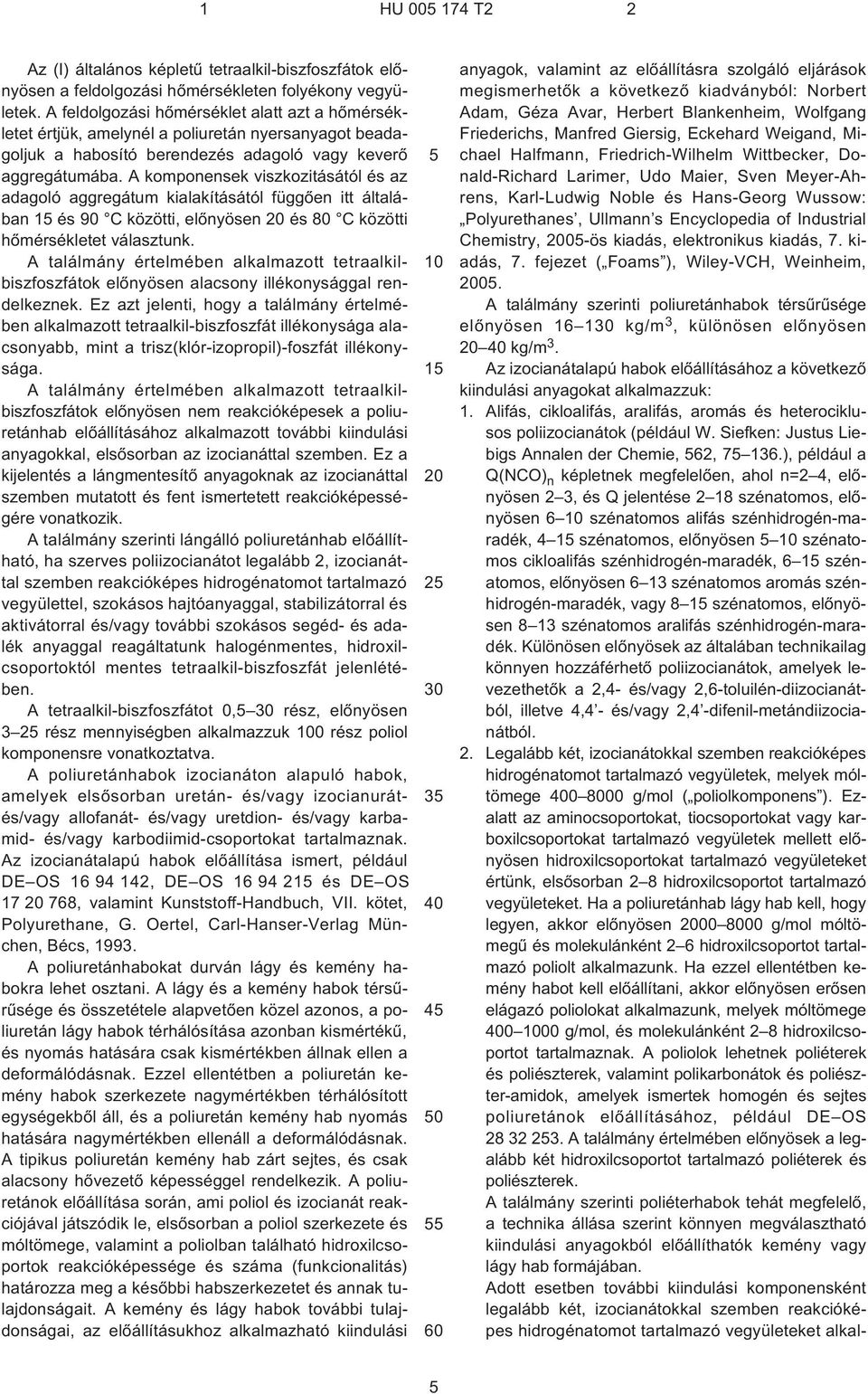 A komponensek viszkozitásától és az adagoló aggregátum kialakításától függõen itt általában 1 és 90 C közötti, elõnyösen és 80 C közötti hõmérsékletet választunk.
