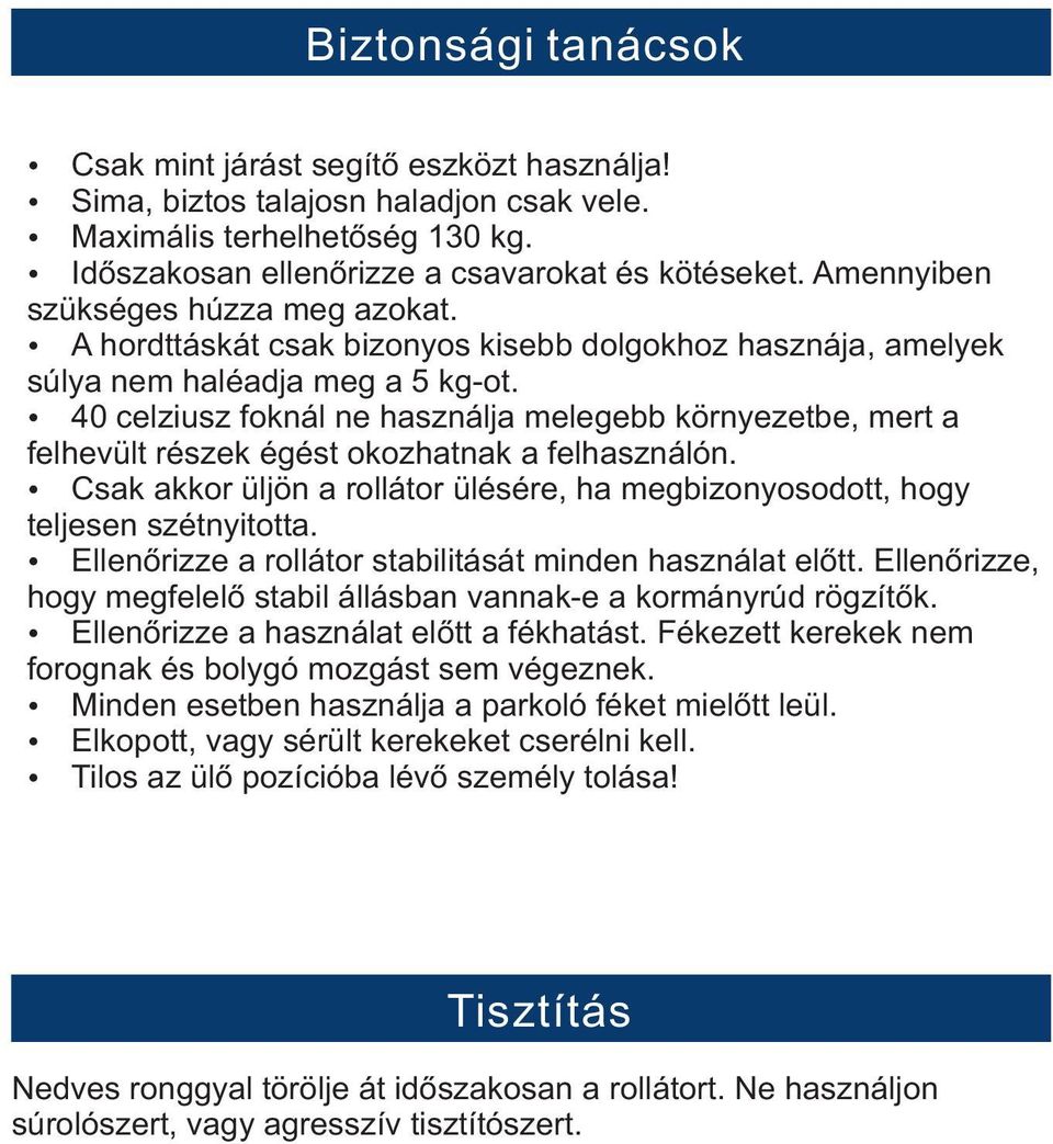 40 celziusz foknál ne használja melegebb környezetbe, mert a felhevült részek égést okozhatnak a felhasználón. Csak akkor üljön a rollátor ülésére, ha megbizonyosodott, hogy teljesen szétnyitotta.