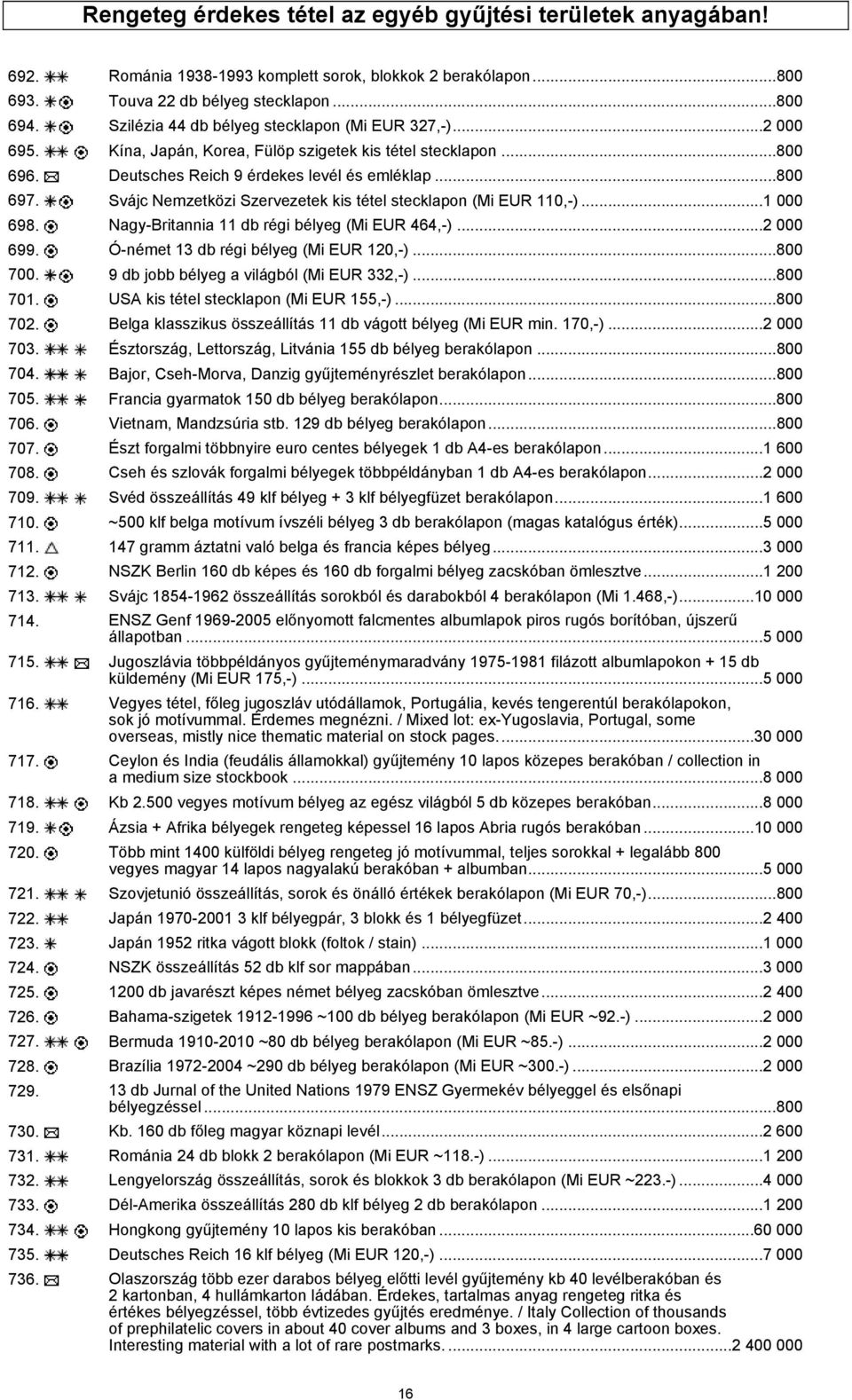 Svájc Nemzetközi Szervezetek kis tétel stecklapon (Mi EUR 110,-)...1 000 698. Nagy-Britannia 11 db régi bélyeg (Mi EUR 464,-)...2 000 699. Ó-német 13 db régi bélyeg (Mi EUR 120,-)...800 700.