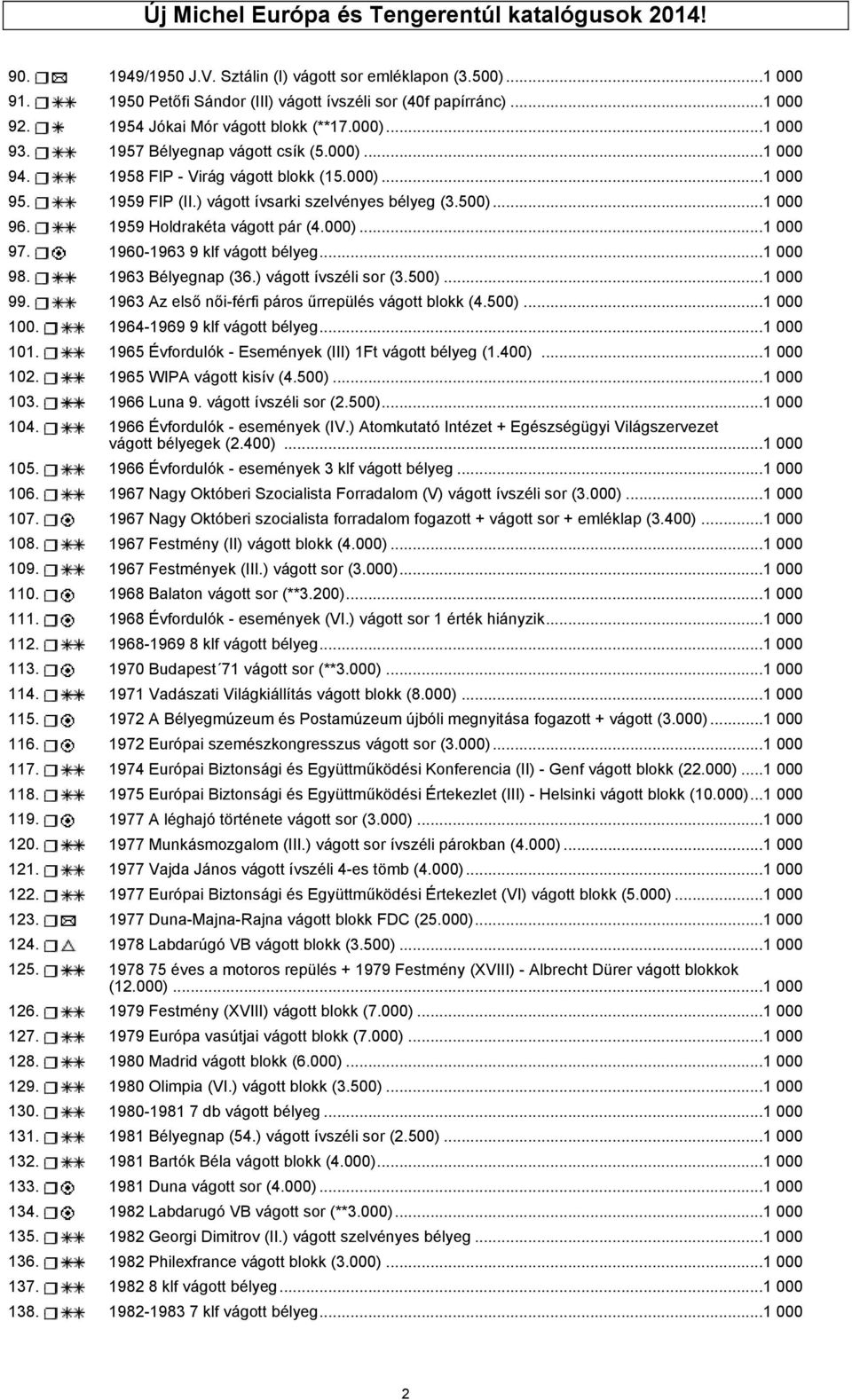 500)...1 000 96. 1959 Holdrakéta vágott pár (4.000)...1 000 97. 1960-1963 9 klf vágott bélyeg...1 000 98. 1963 Bélyegnap (36.) vágott ívszéli sor (3.500)...1 000 99.