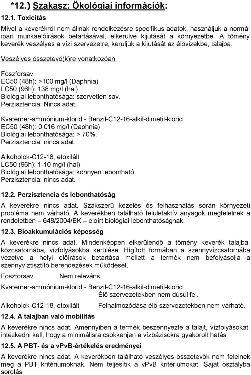 Veszélyes összetevő(k)re vonatkozóan: Foszforsav EC50 (48h): >100 mg/l (Daphnia) LC50 (96h): 138 mg/l (hal) Biológiai lebonthatósága: szervetlen sav. Perzisztencia: Nincs adat.