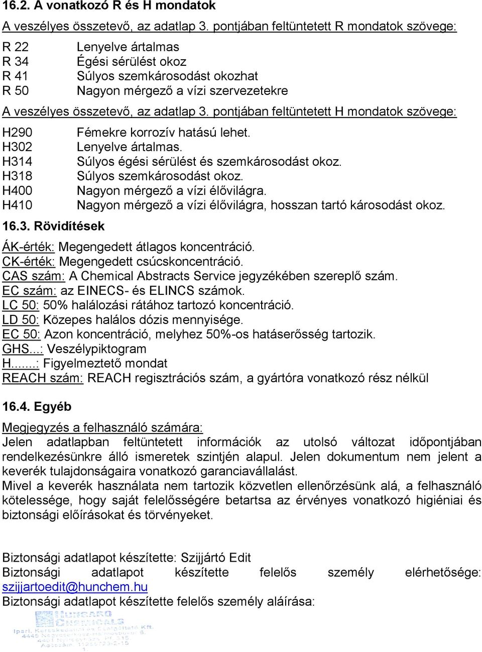 adatlap 3. pontjában feltüntetett H mondatok szövege: H290 H302 H314 H318 H400 H410 16.3. Rövidítések Fémekre korrozív hatású lehet. Lenyelve ártalmas. Súlyos égési sérülést és szemkárosodást okoz.