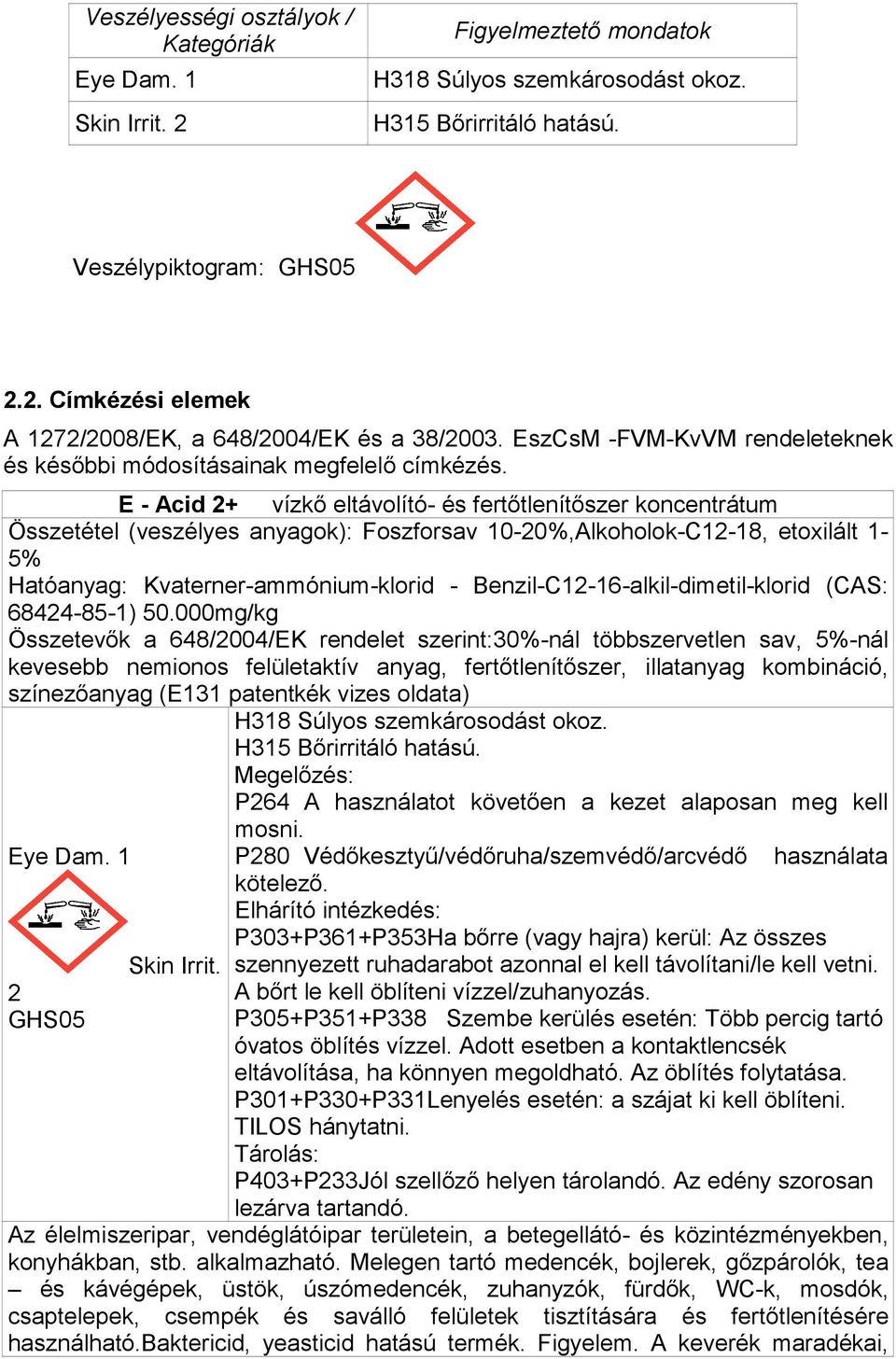E - Acid 2+ vízkő eltávolító- és fertőtlenítőszer koncentrátum Összetétel (veszélyes anyagok): Foszforsav 10-20%, 1-5% Hatóanyag: Kvaterner-ammónium-klorid - Benzil-C12-16-alkil-dimetil-klorid (CAS: