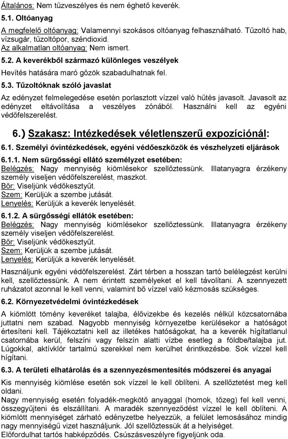 Tűzoltóknak szóló javaslat Az edényzet felmelegedése esetén porlasztott vízzel való hűtés javasolt. Javasolt az edényzet eltávolítása a veszélyes zónából. Használni kell az egyéni védőfelszerelést. 6.
