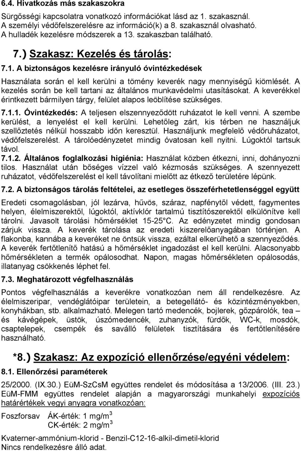A kezelés során be kell tartani az általános munkavédelmi utasításokat. A keverékkel érintkezett bármilyen tárgy, felület alapos leöblítése szükséges. 7.1.