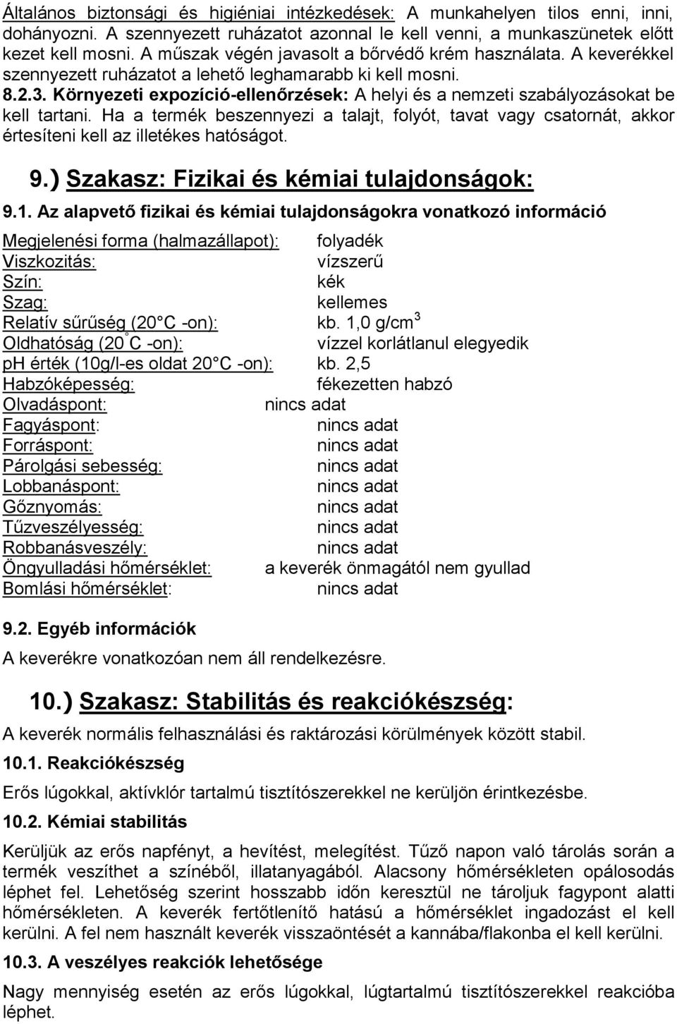 Környezeti expozíció-ellenőrzések: A helyi és a nemzeti szabályozásokat be kell tartani. Ha a termék beszennyezi a talajt, folyót, tavat vagy csatornát, akkor értesíteni kell az illetékes hatóságot.