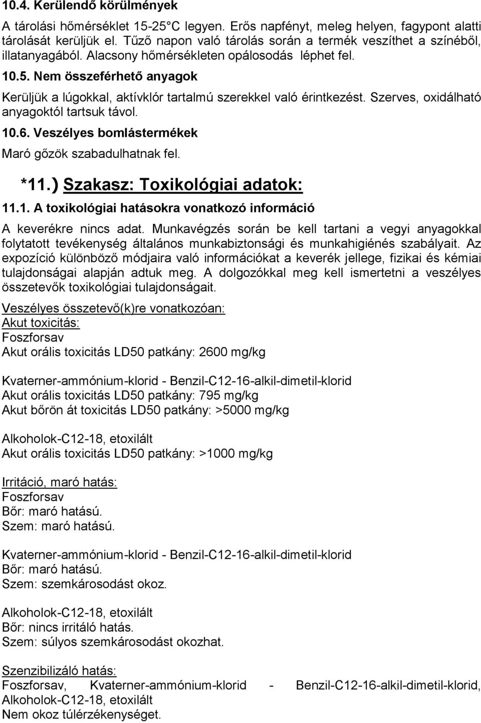 Nem összeférhető anyagok Kerüljük a lúgokkal, aktívklór tartalmú szerekkel való érintkezést. Szerves, oxidálható anyagoktól tartsuk távol. 10.6. Veszélyes bomlástermékek Maró gőzök szabadulhatnak fel.