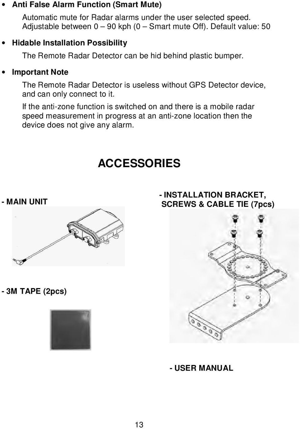 Important Note The Remote Radar Detector is useless without GPS Detector device, and can only connect to it.