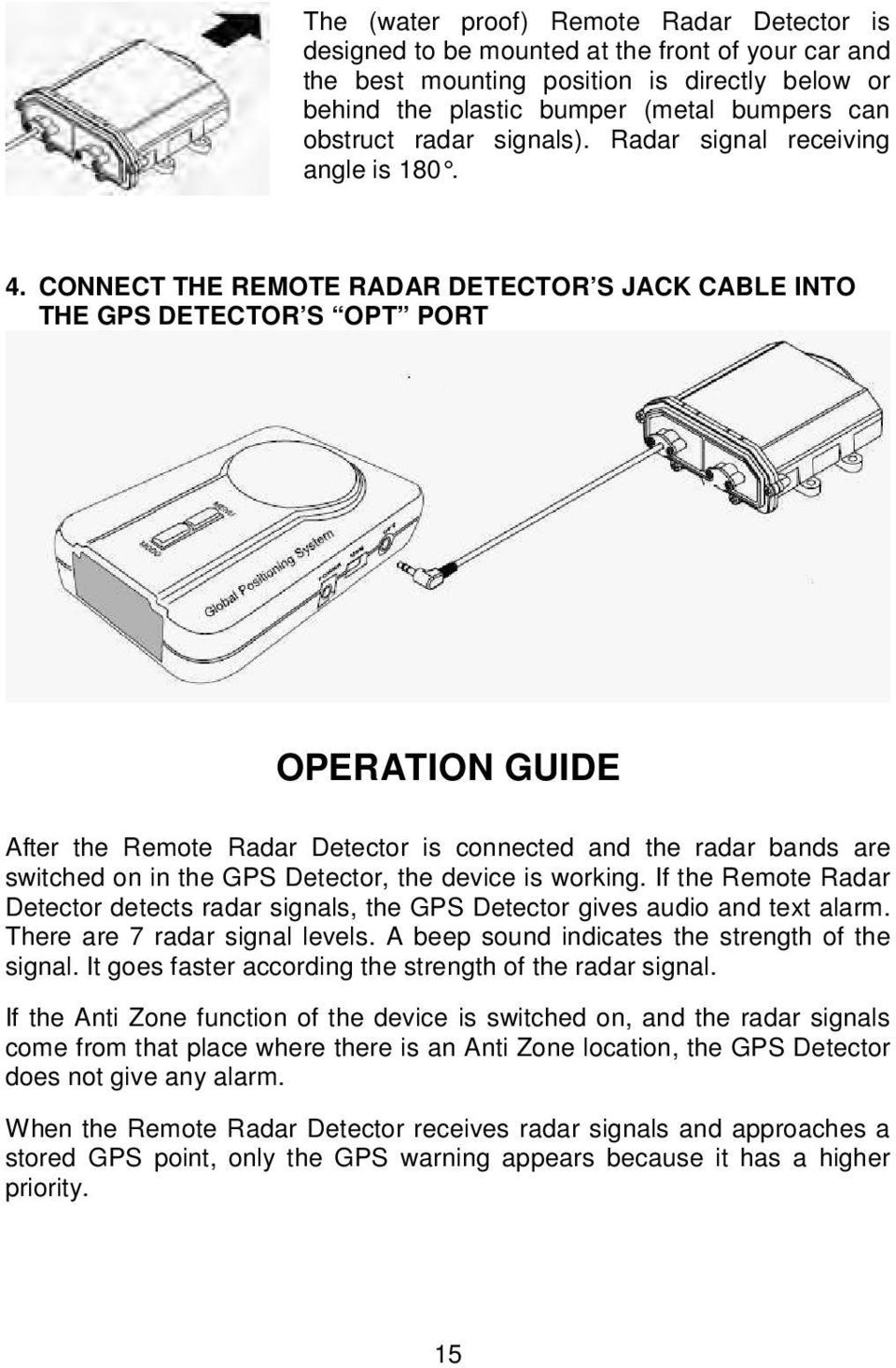 CONNECT THE REMOTE RADAR DETECTOR S JACK CABLE INTO THE GPS DETECTOR S OPT PORT OPERATION GUIDE After the Remote Radar Detector is connected and the radar bands are switched on in the GPS Detector,
