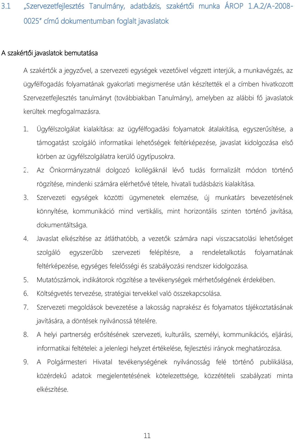 után készítették el a címben hivatkozott Szervezetfejlesztés tanulmányt (továbbiakban Tanulmány), amelyben az alábbi fő javaslatok kerültek megfogalmazásra. 1.