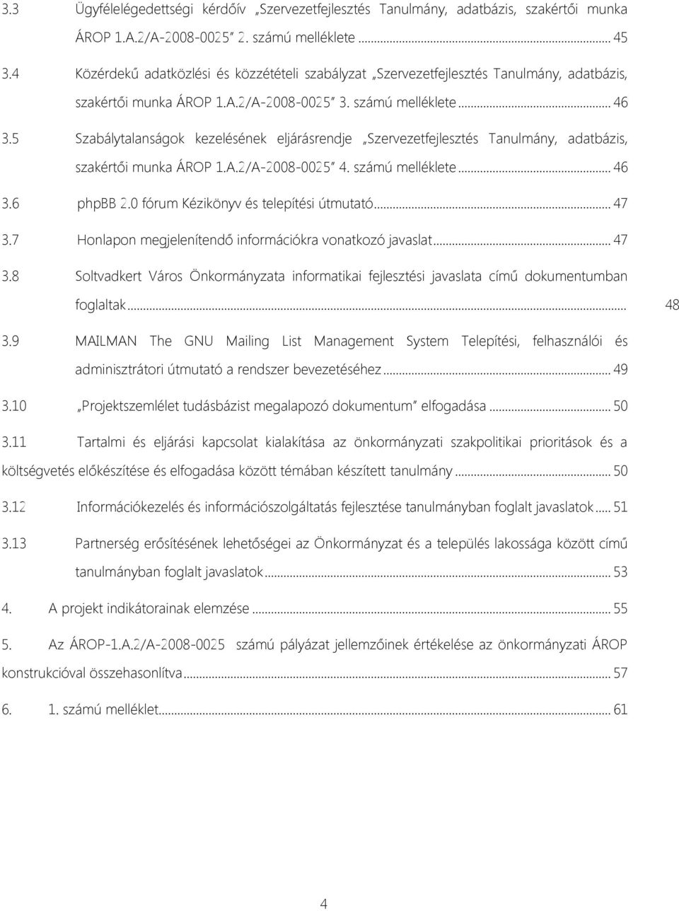 5 Szabálytalanságok kezelésének eljárásrendje Szervezetfejlesztés Tanulmány, adatbázis, szakértői munka ÁROP 1.A.2/A-2008-0025 4. számú melléklete... 46 3.6 phpbb 2.