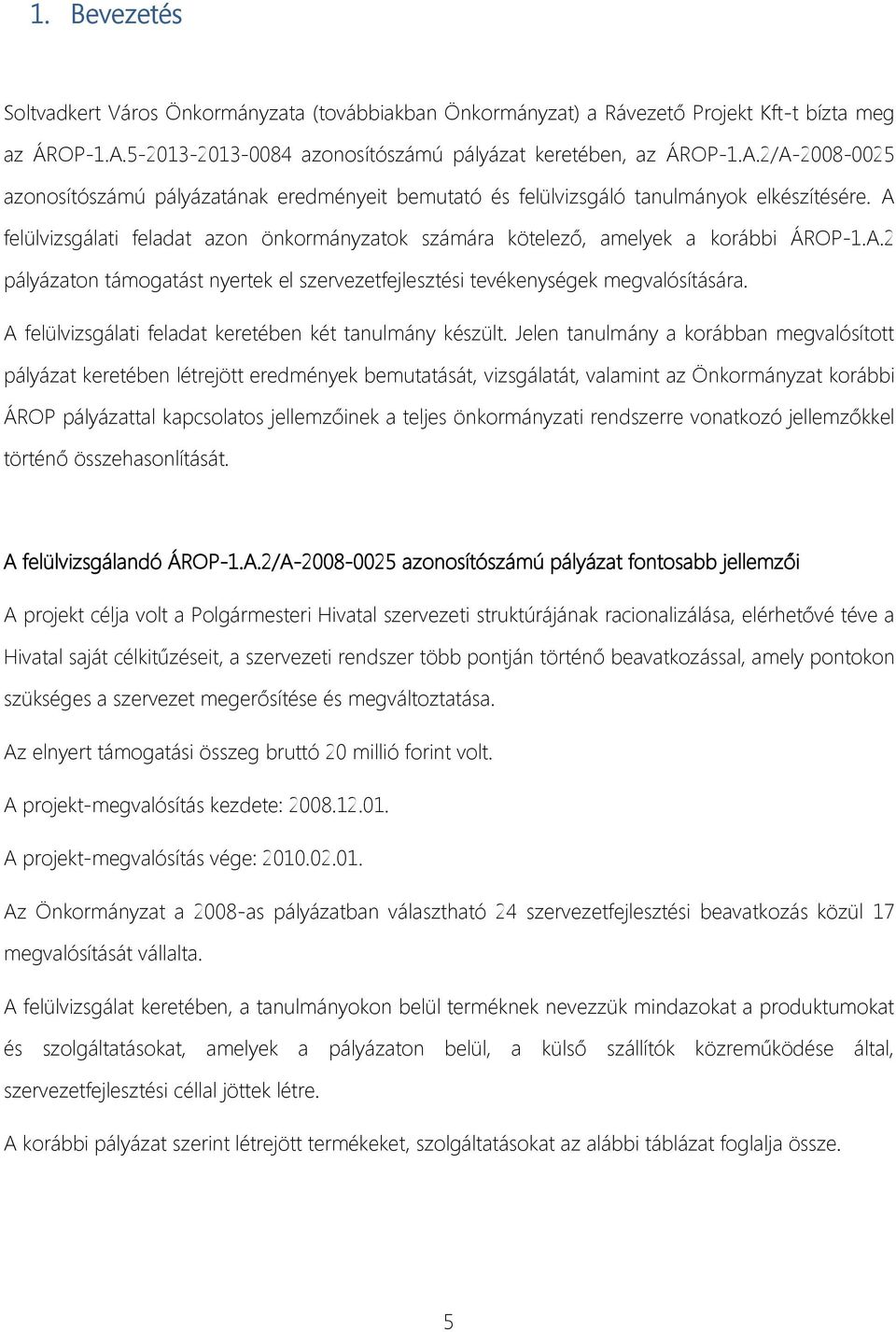 A felülvizsgálati feladat azon önkormányzatok számára kötelező, amelyek a korábbi ÁROP-1.A.2 pályázaton támogatást nyertek el szervezetfejlesztési tevékenységek megvalósítására.