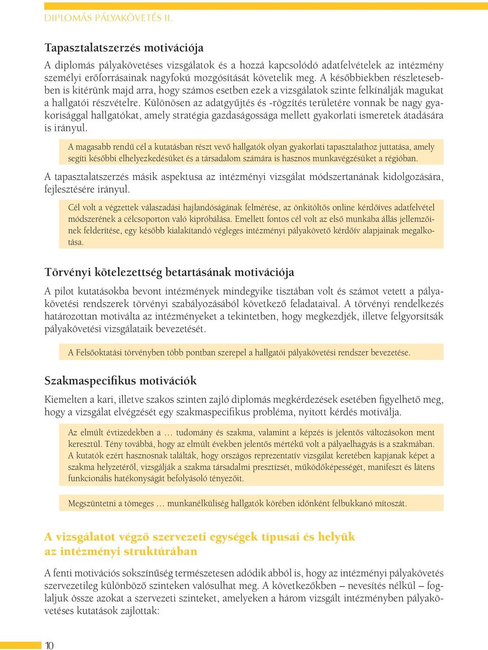 A későbbiekben részletesebben is kitérünk majd arra, hogy számos esetben ezek a vizsgálatok szinte felkínálják magukat a hallgatói részvételre.