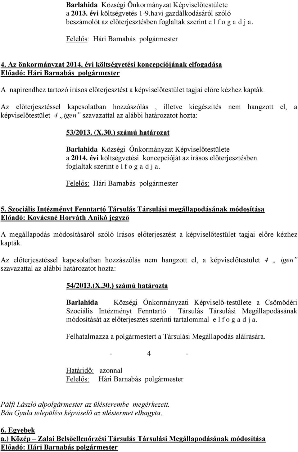 évi költségvetési koncepciójának elfogadása Előadó: Hári Barnabás polgármester A napirendhez tartozó írásos előterjesztést a képviselőtestület tagjai előre kézhez kapták.