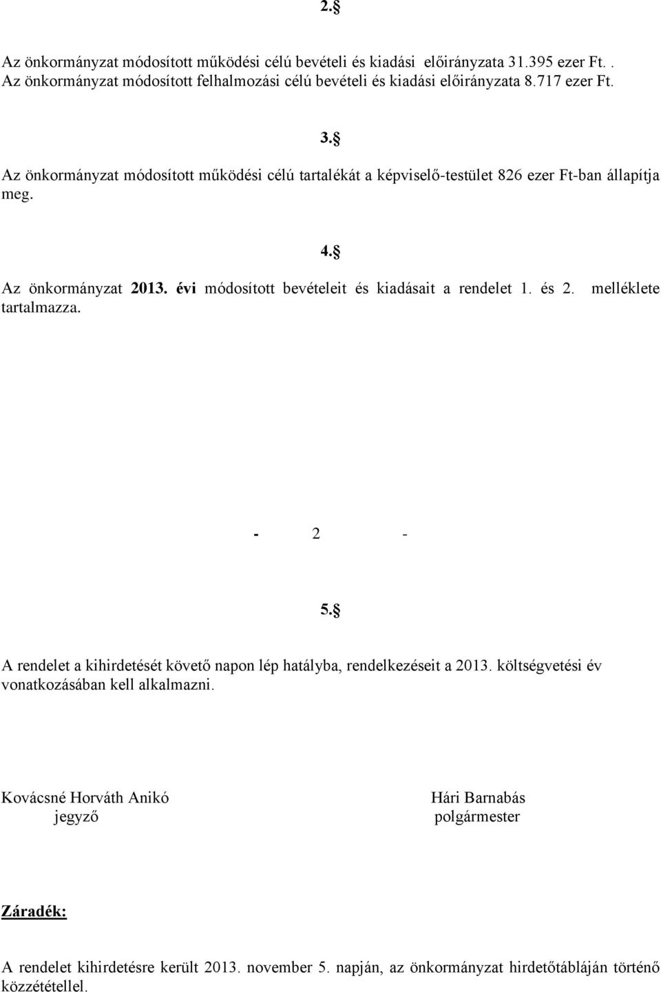 évi módosított bevételeit és kiadásait a rendelet 1. és 2. tartalmazza. melléklete - 2-5. A rendelet a kihirdetését követő napon lép hatályba, rendelkezéseit a 2013.