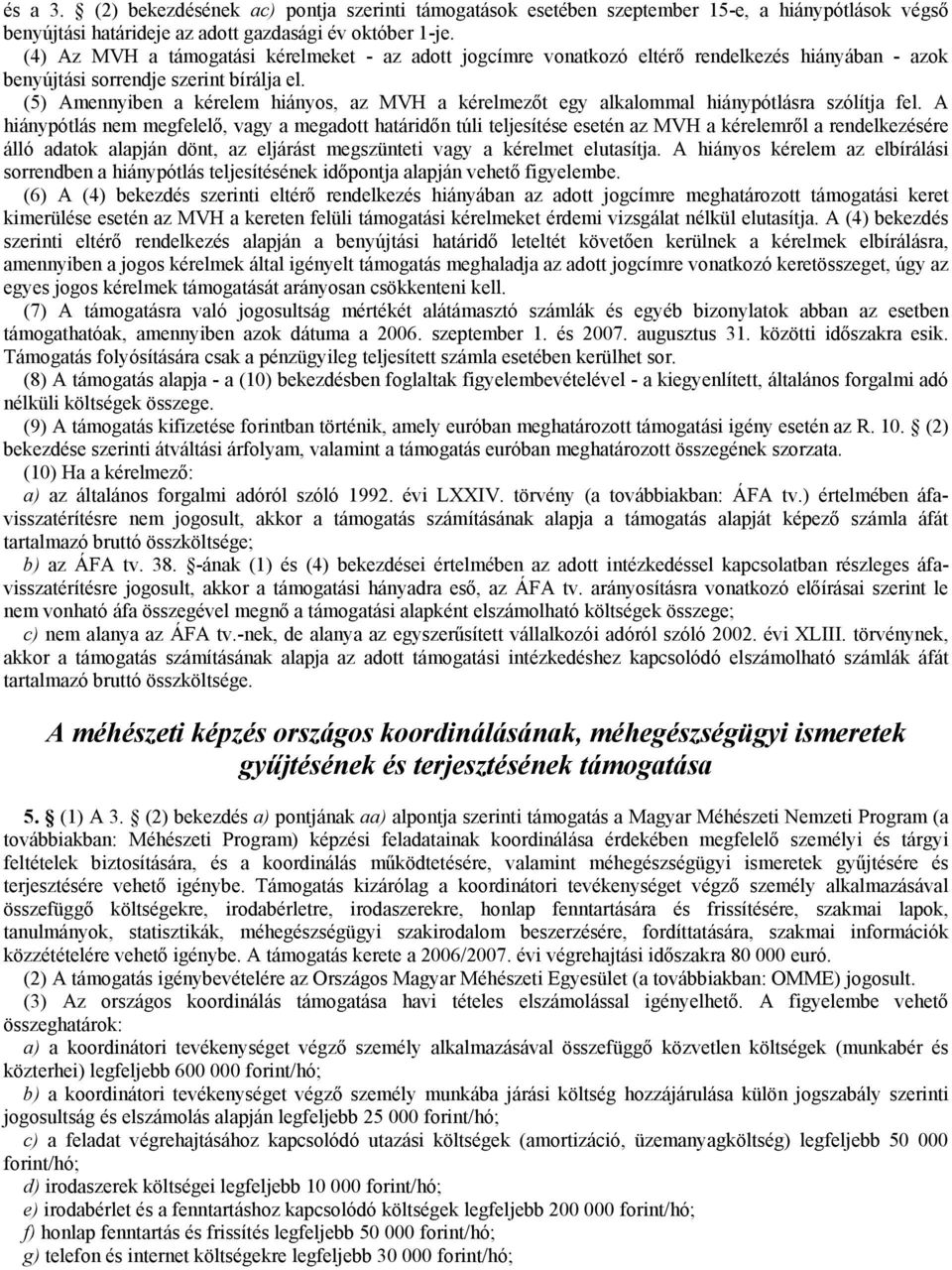 (5) Amennyiben a kérelem hiányos, az MVH a kérelmezőt egy alkalommal hiánypótlásra szólítja fel.