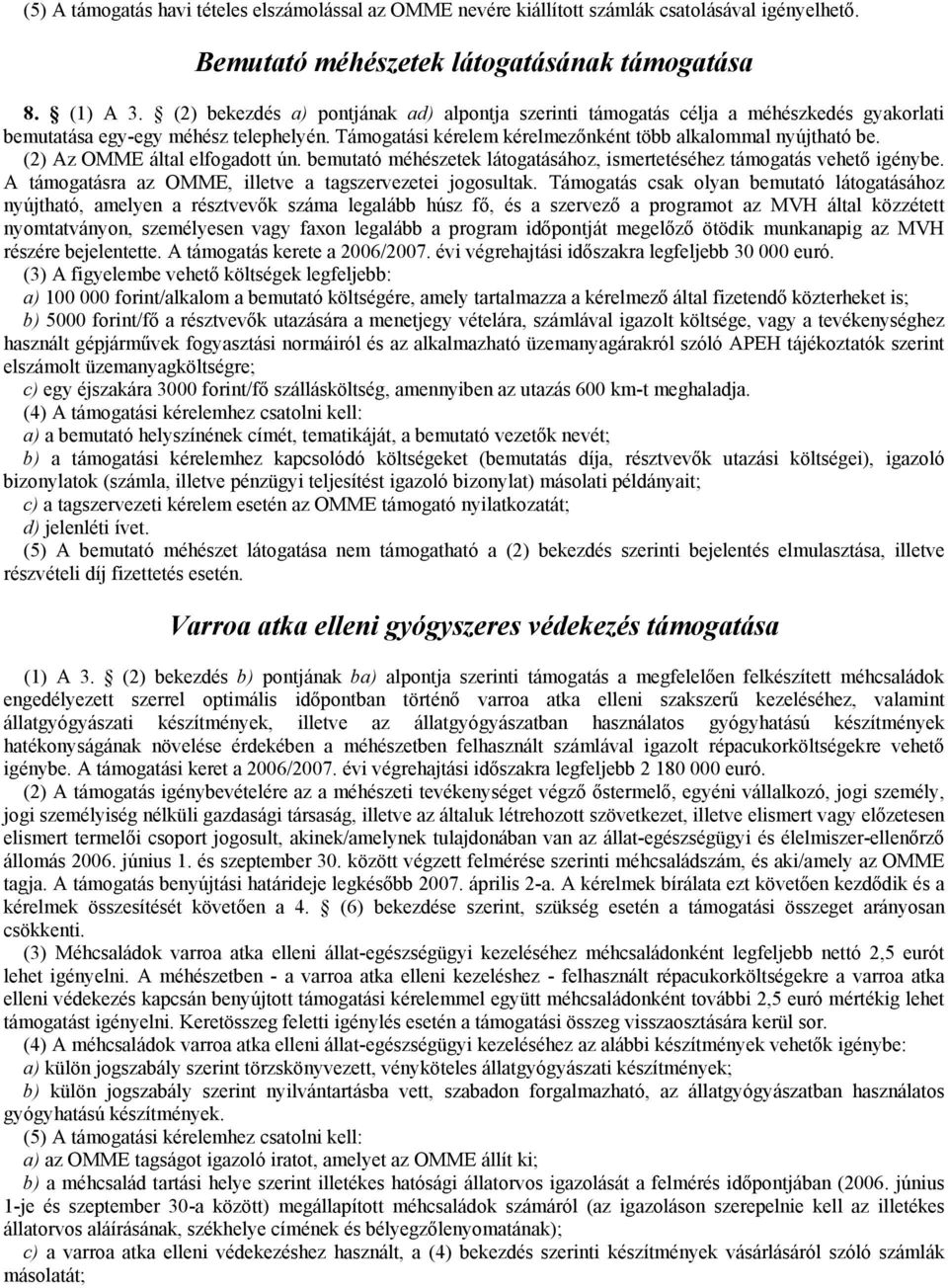 (2) Az OMME által elfogadott ún. bemutató méhészetek látogatásához, ismertetéséhez támogatás vehető igénybe. A támogatásra az OMME, illetve a tagszervezetei jogosultak.