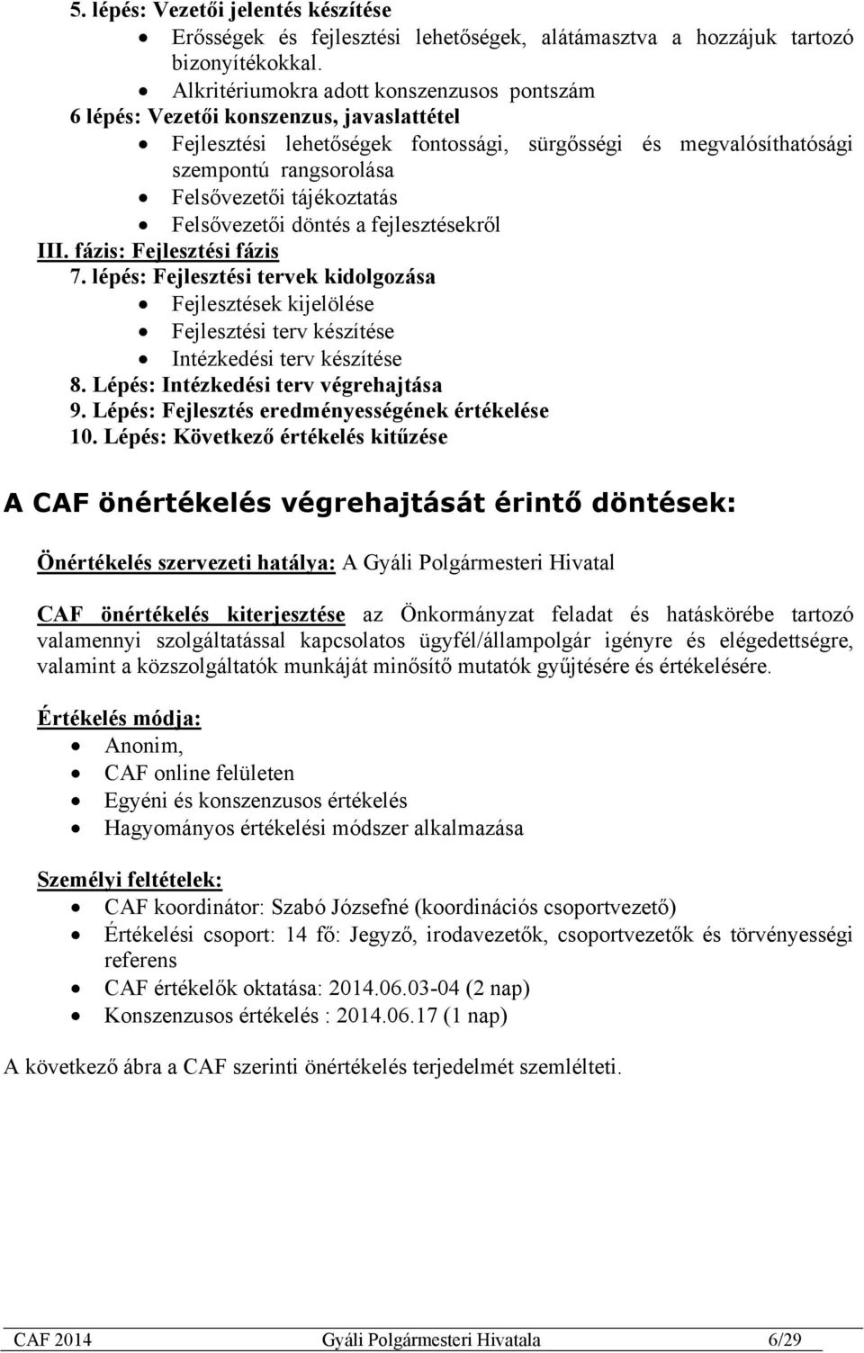 tájékoztatás Felsővezetői döntés a fejlesztésekről III. fázis: Fejlesztési fázis 7.