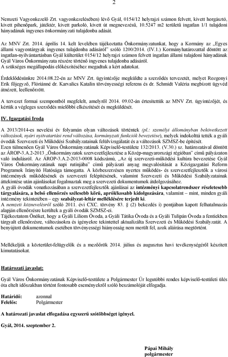 kelt levelében tájékoztatta Önkormányzatunkat, hogy a Kormány az Egyes állami vagyontárgyak ingyenes tulajdonba adásáról szóló 12