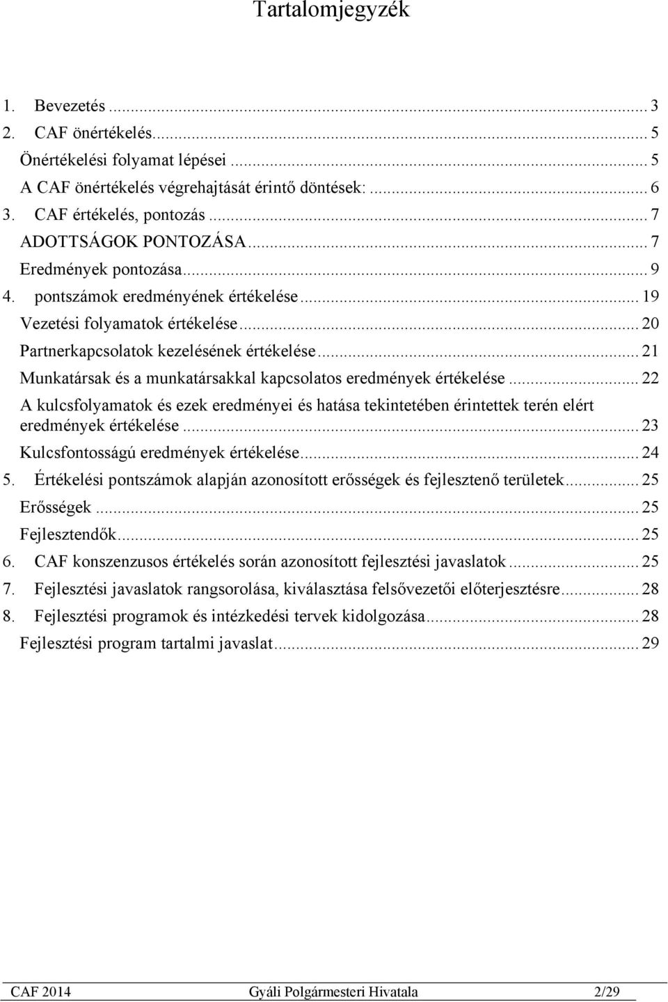 .. 21 Munkatársak és a munkatársakkal kapcsolatos eredmények értékelése... 22 A kulcsfolyamatok és ezek eredményei és hatása tekintetében érintettek terén elért eredmények értékelése.