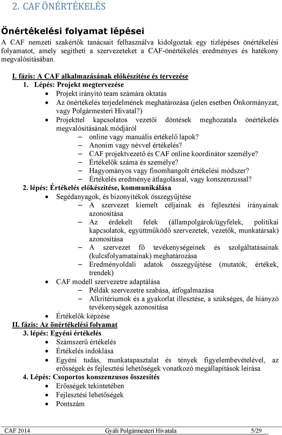 Lépés: Projekt megtervezése Projekt irányító team számára oktatás Az önértékelés terjedelmének meghatározása (jelen esetben Önkormányzat, vagy Polgármesteri Hivatal?