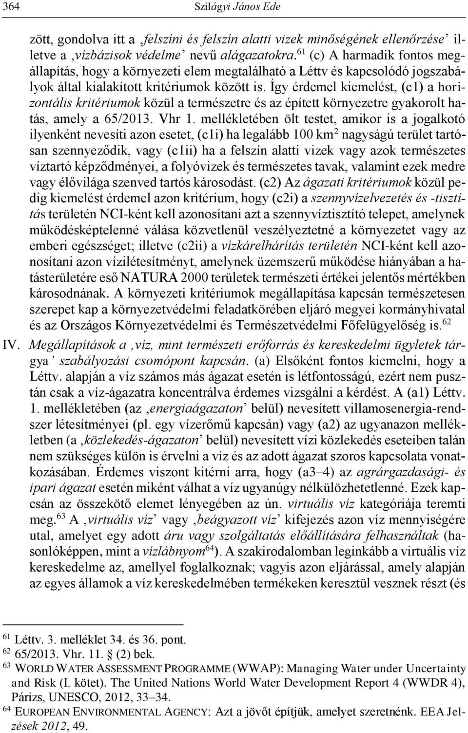 Így érdemel kiemelést, (c1) a horizontális kritériumok közül a természetre és az épített környezetre gyakorolt hatás, amely a 65/2013. Vhr 1.