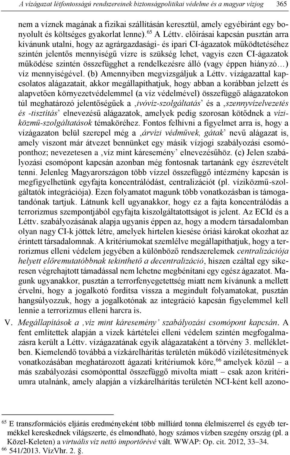 előírásai kapcsán pusztán arra kívánunk utalni, hogy az agrárgazdasági- és ipari CI-ágazatok működtetéséhez szintén jelentős mennyiségű vízre is szükség lehet, vagyis ezen CI-ágazatok működése