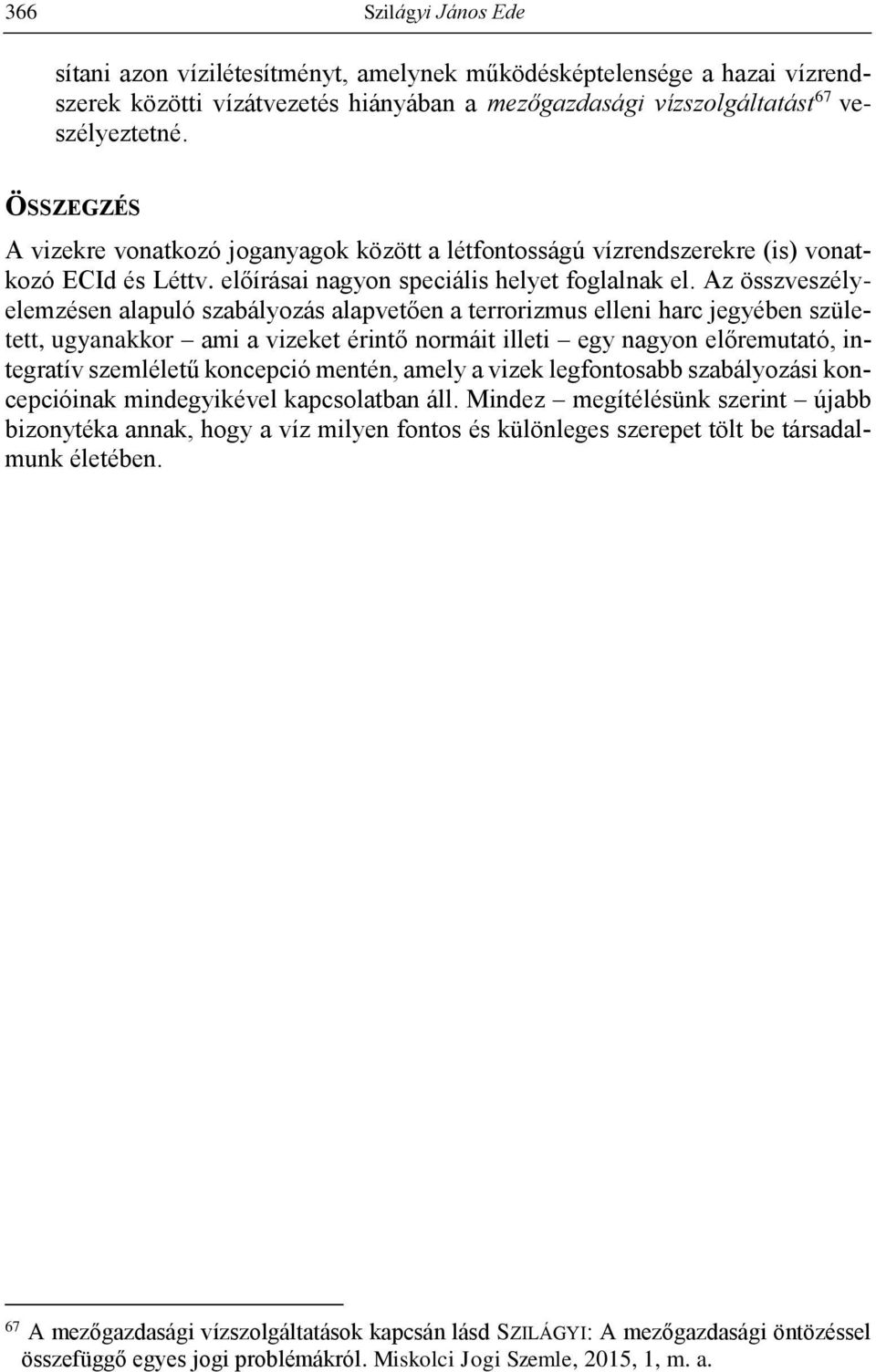 Az összveszélyelemzésen alapuló szabályozás alapvetően a terrorizmus elleni harc jegyében született, ugyanakkor ami a vizeket érintő normáit illeti egy nagyon előremutató, integratív szemléletű