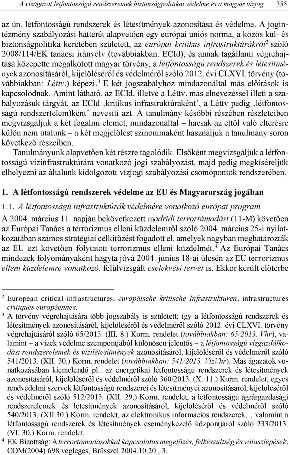 irányelv (továbbiakban: ECId), és annak tagállami végrehajtása közepette megalkotott magyar törvény, a létfontosságú rendszerek és létesítmények azonosításáról, kijelöléséről és védelméről szóló 2012.