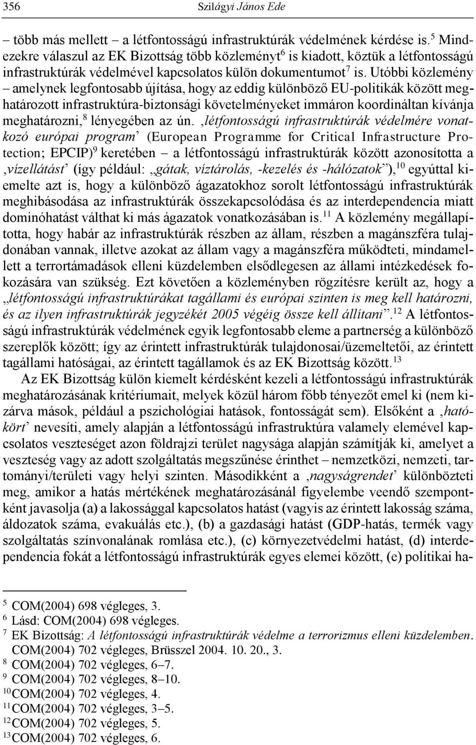Utóbbi közlemény amelynek legfontosabb újítása, hogy az eddig különböző EU-politikák között meghatározott infrastruktúra-biztonsági követelményeket immáron koordináltan kívánja meghatározni, 8