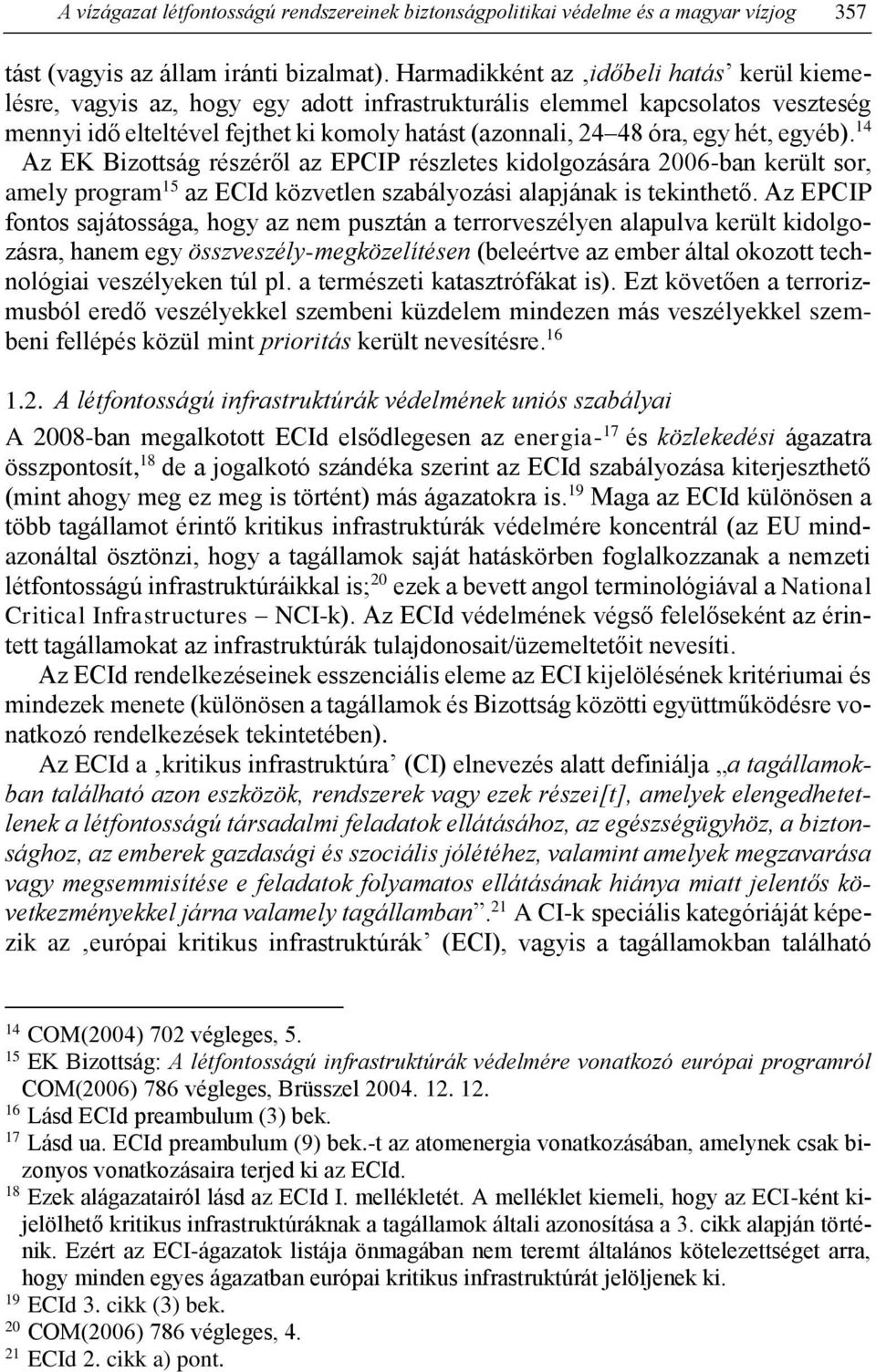egyéb). 14 Az EK Bizottság részéről az EPCIP részletes kidolgozására 2006-ban került sor, amely program 15 az ECId közvetlen szabályozási alapjának is tekinthető.