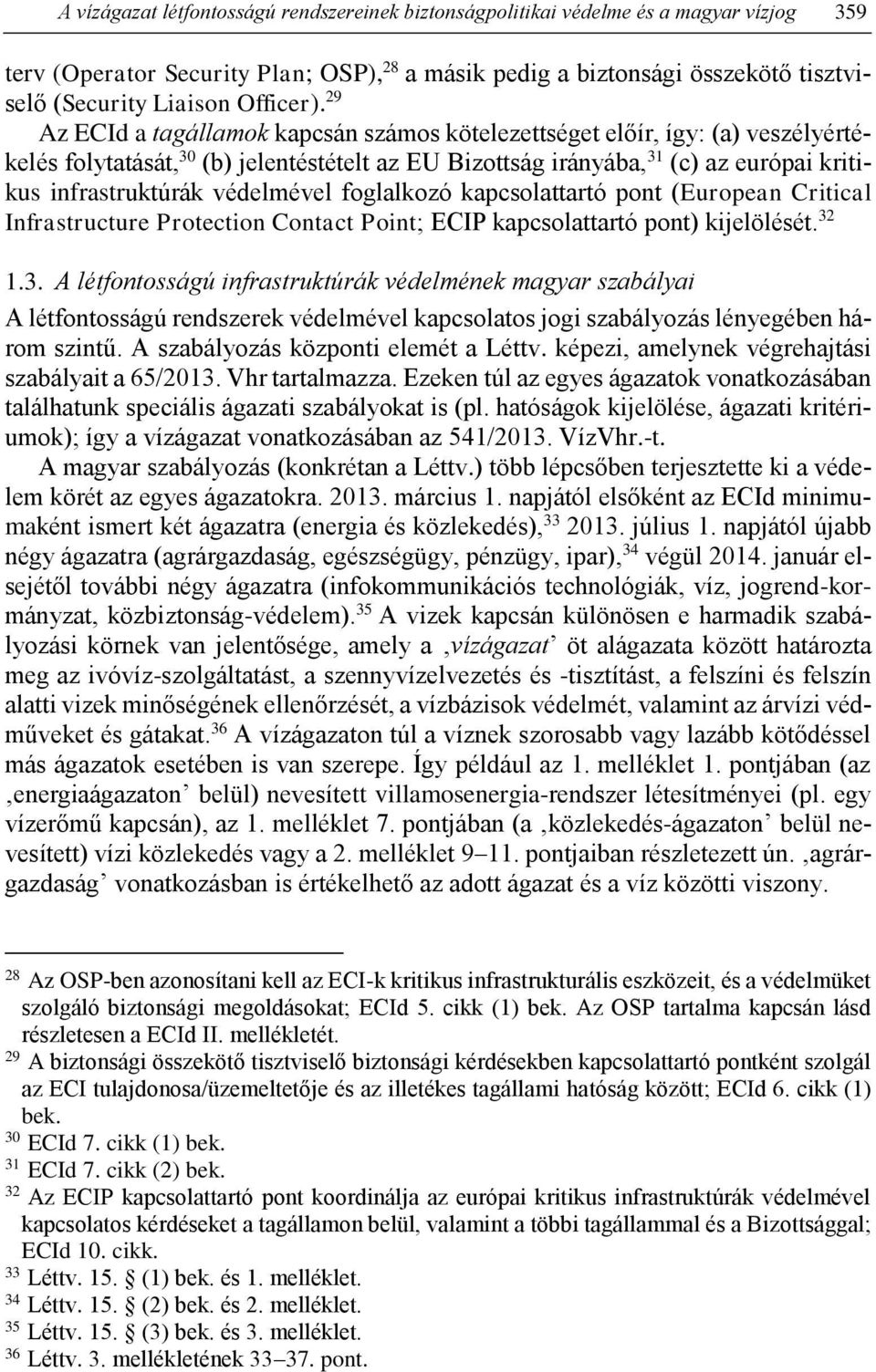 29 Az ECId a tagállamok kapcsán számos kötelezettséget előír, így: (a) veszélyértékelés folytatását, 30 (b) jelentéstételt az EU Bizottság irányába, 31 (c) az európai kritikus infrastruktúrák