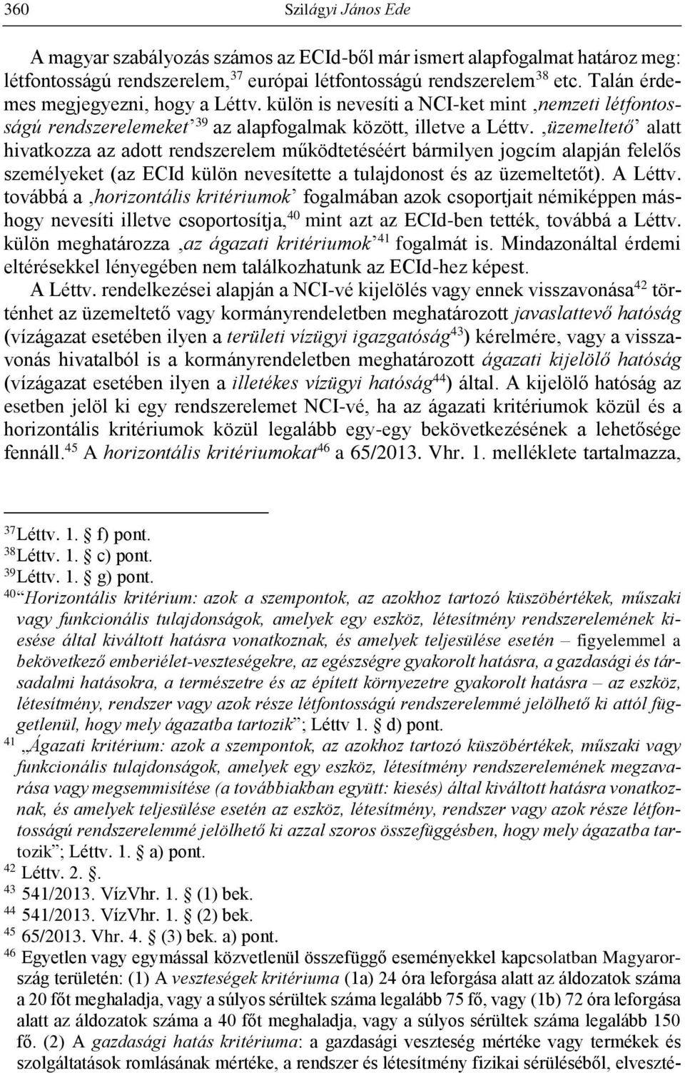 üzemeltető alatt hivatkozza az adott rendszerelem működtetéséért bármilyen jogcím alapján felelős személyeket (az ECId külön nevesítette a tulajdonost és az üzemeltetőt). A Léttv.