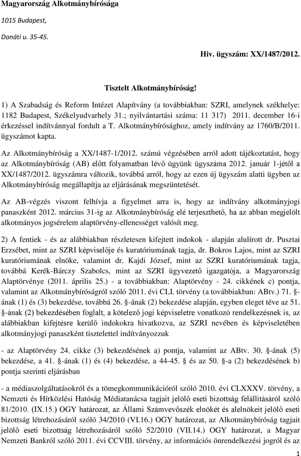 december 16-i érkezéssel indítvánnyal fordult a T. Alkotmánybírósághoz, amely indítvány az 1760/B/2011. ügyszámot kapta. Az Alkotmánybíróság a XX/1487-1/2012.