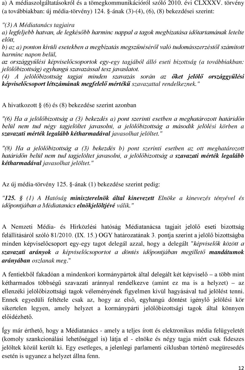 esetekben a megbízatás megszűnéséről való tudomásszerzéstől számított harminc napon belül, az országgyűlési képviselőcsoportok egy-egy tagjából álló eseti bizottság (a továbbiakban: jelölőbizottság)