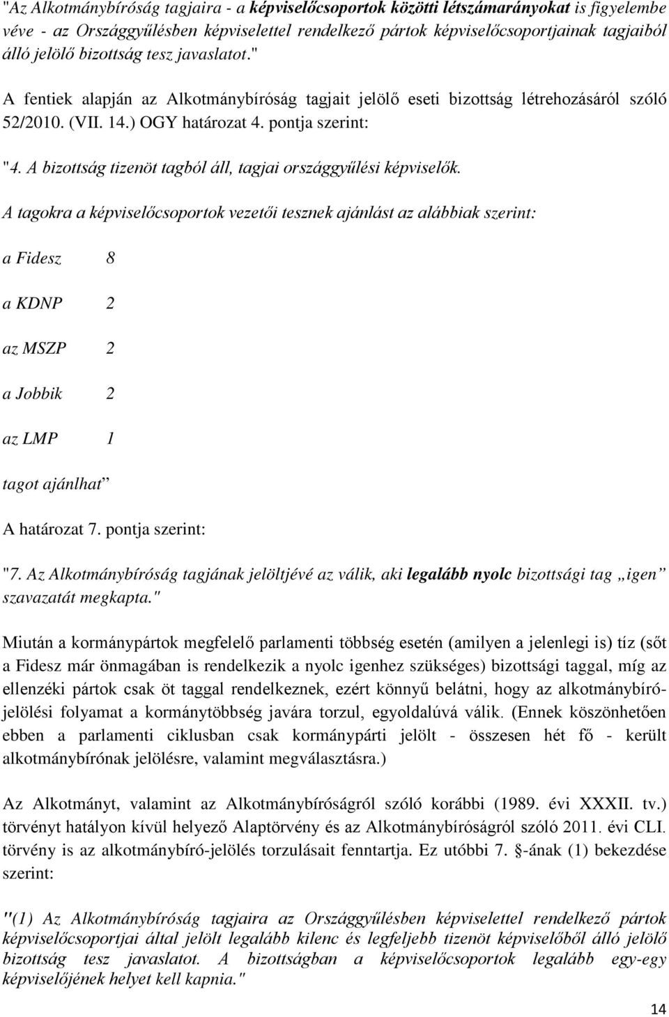 A bizottság tizenöt tagból áll, tagjai országgyűlési képviselők.