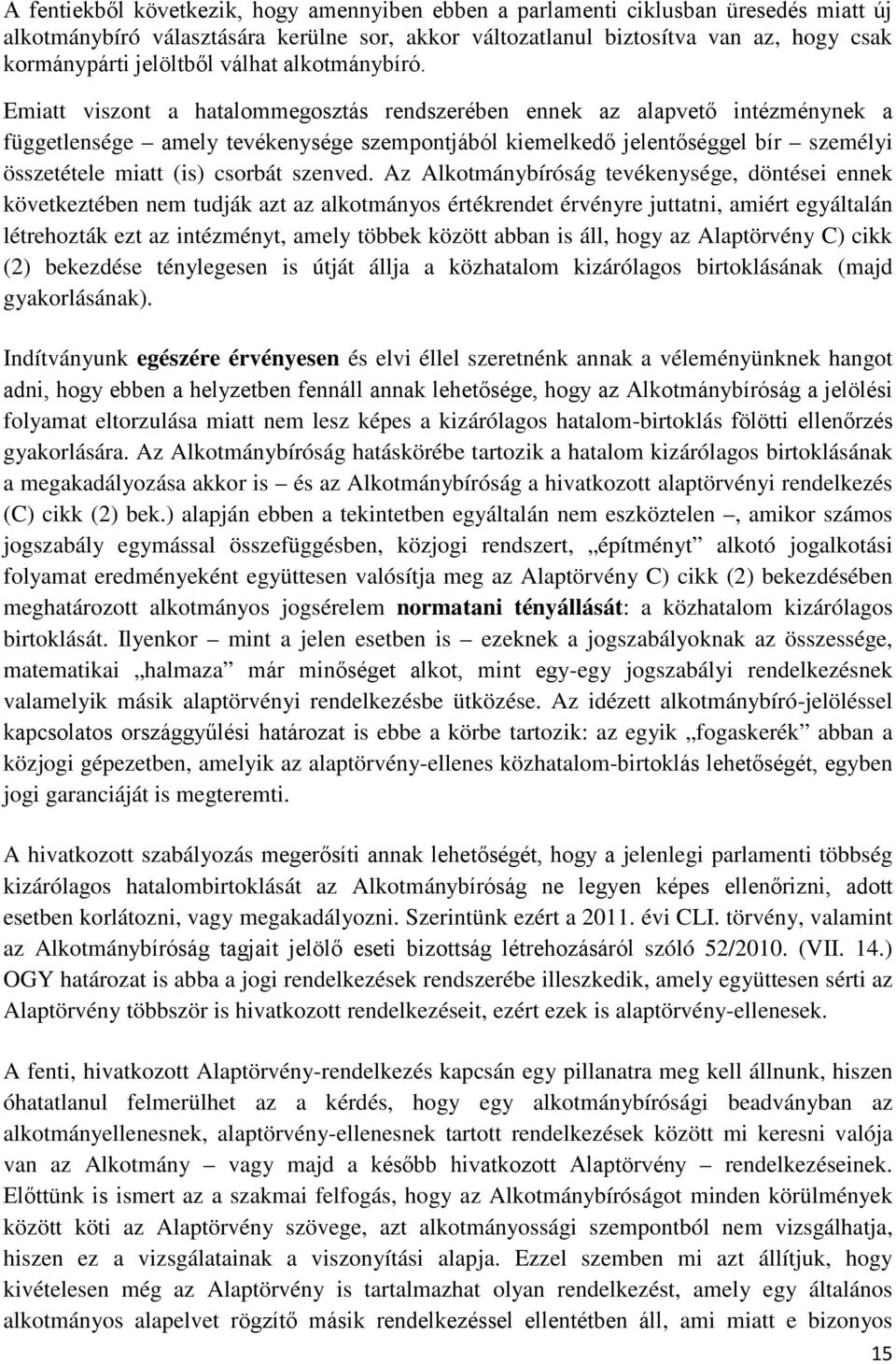 Emiatt viszont a hatalommegosztás rendszerében ennek az alapvető intézménynek a függetlensége amely tevékenysége szempontjából kiemelkedő jelentőséggel bír személyi összetétele miatt (is) csorbát